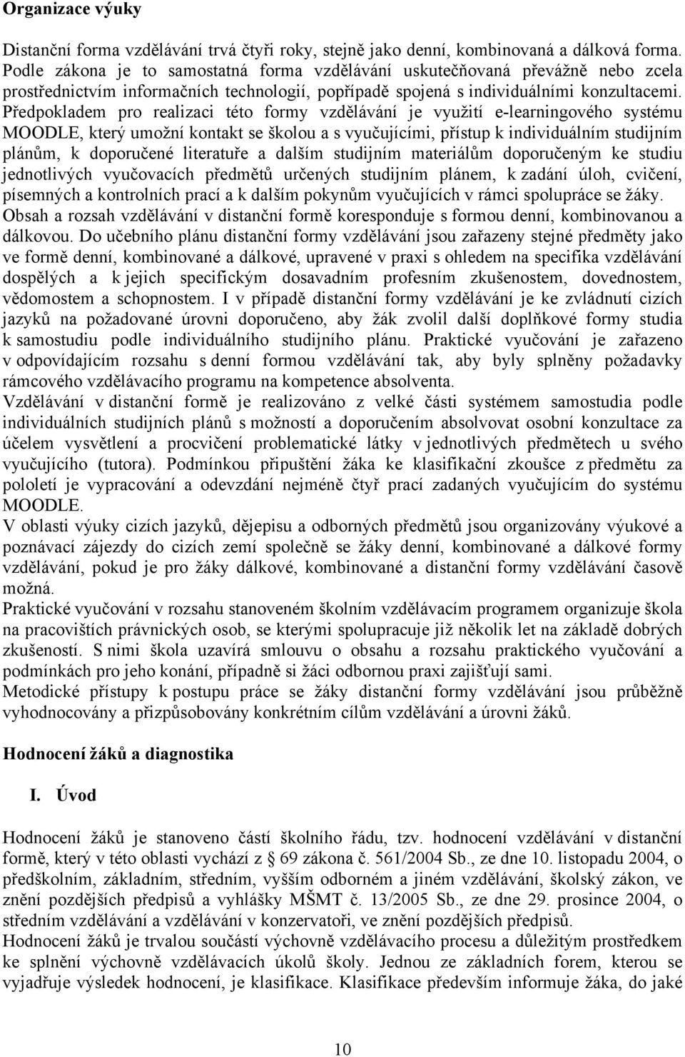 Předpokladem pro realizaci této formy vzdělávání je využití e-learningového systému MOODLE, který umožní kontakt se školou a s vyučujícími, přístup k individuálním studijním plánům, k doporučené