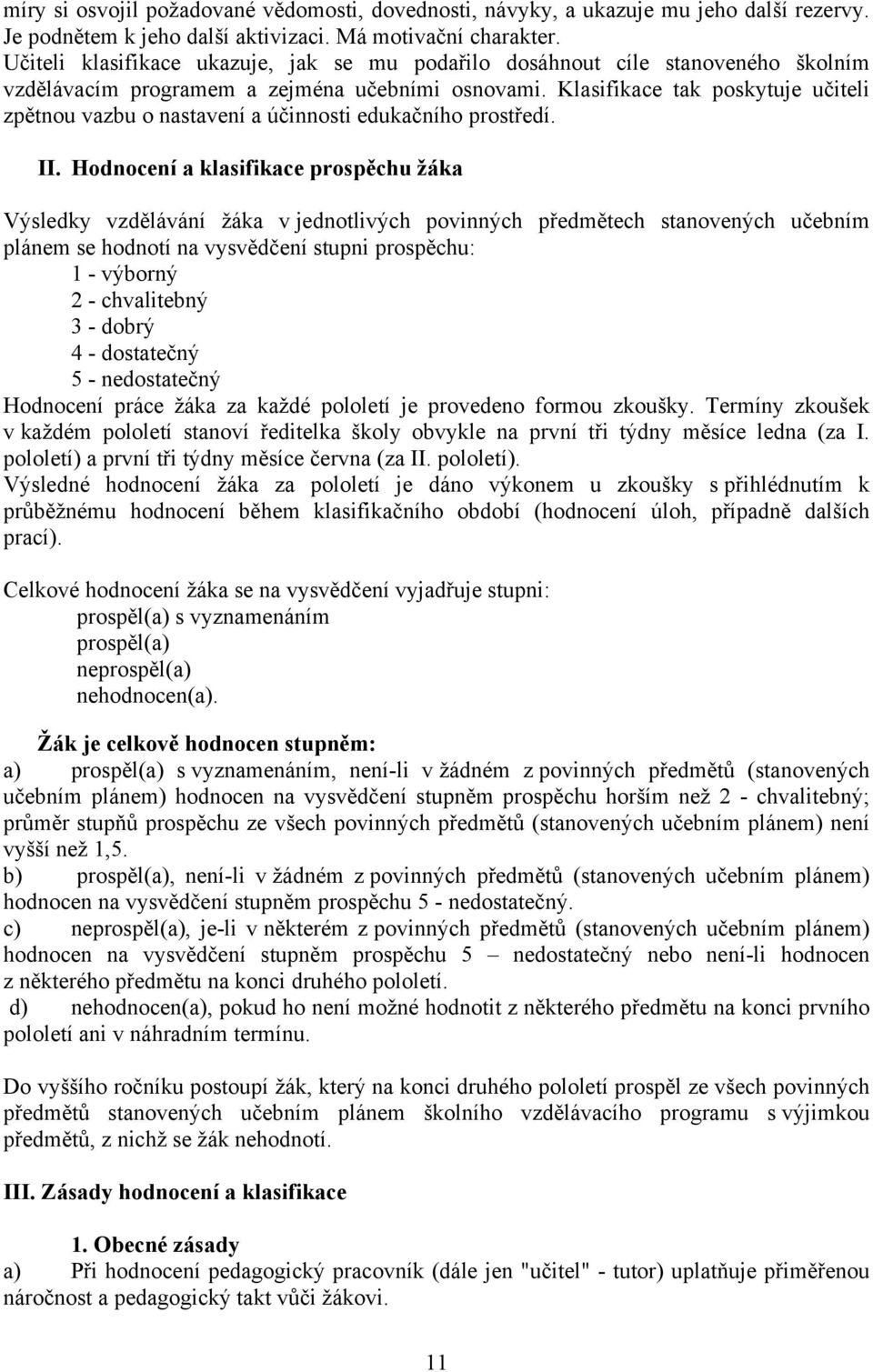 Klasifikace tak poskytuje učiteli zpětnou vazbu o nastavení a účinnosti edukačního prostředí. II.