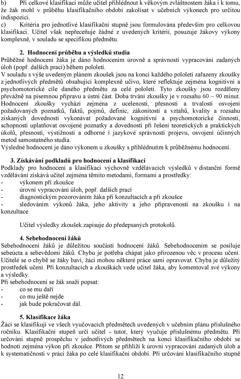 Učitel však nepřeceňuje žádné z uvedených kritérií, posuzuje žákovy výkony komplexně, v souladu se specifikou předmětu. 2.