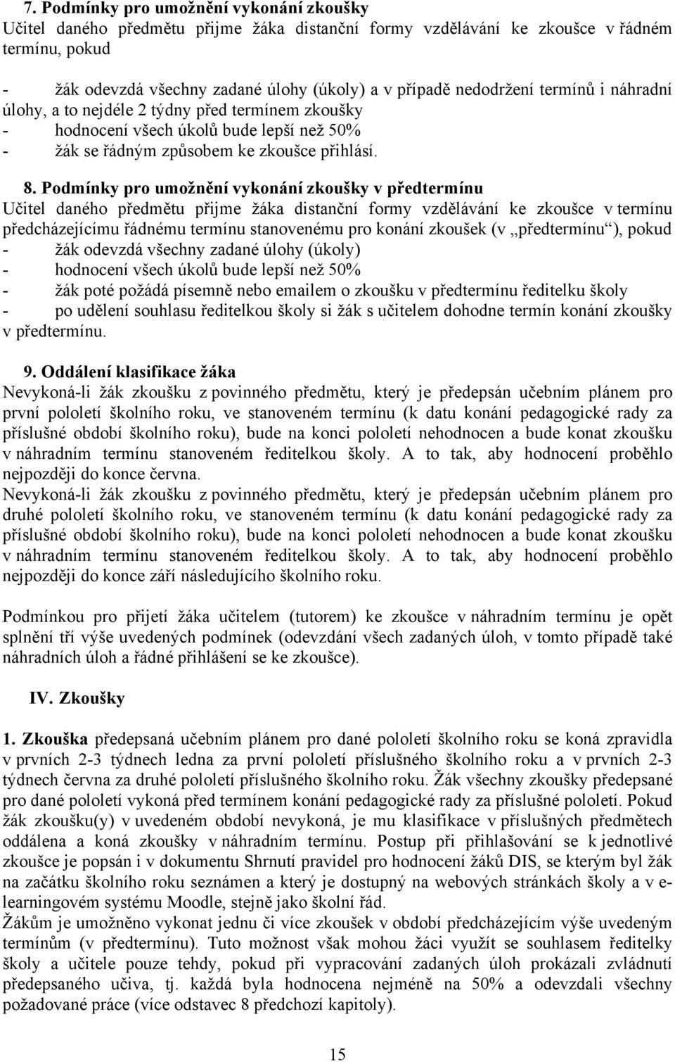 Podmínky pro umožnění vykonání zkoušky v předtermínu Učitel daného předmětu přijme žáka distanční formy vzdělávání ke zkoušce v termínu předcházejícímu řádnému termínu stanovenému pro konání zkoušek