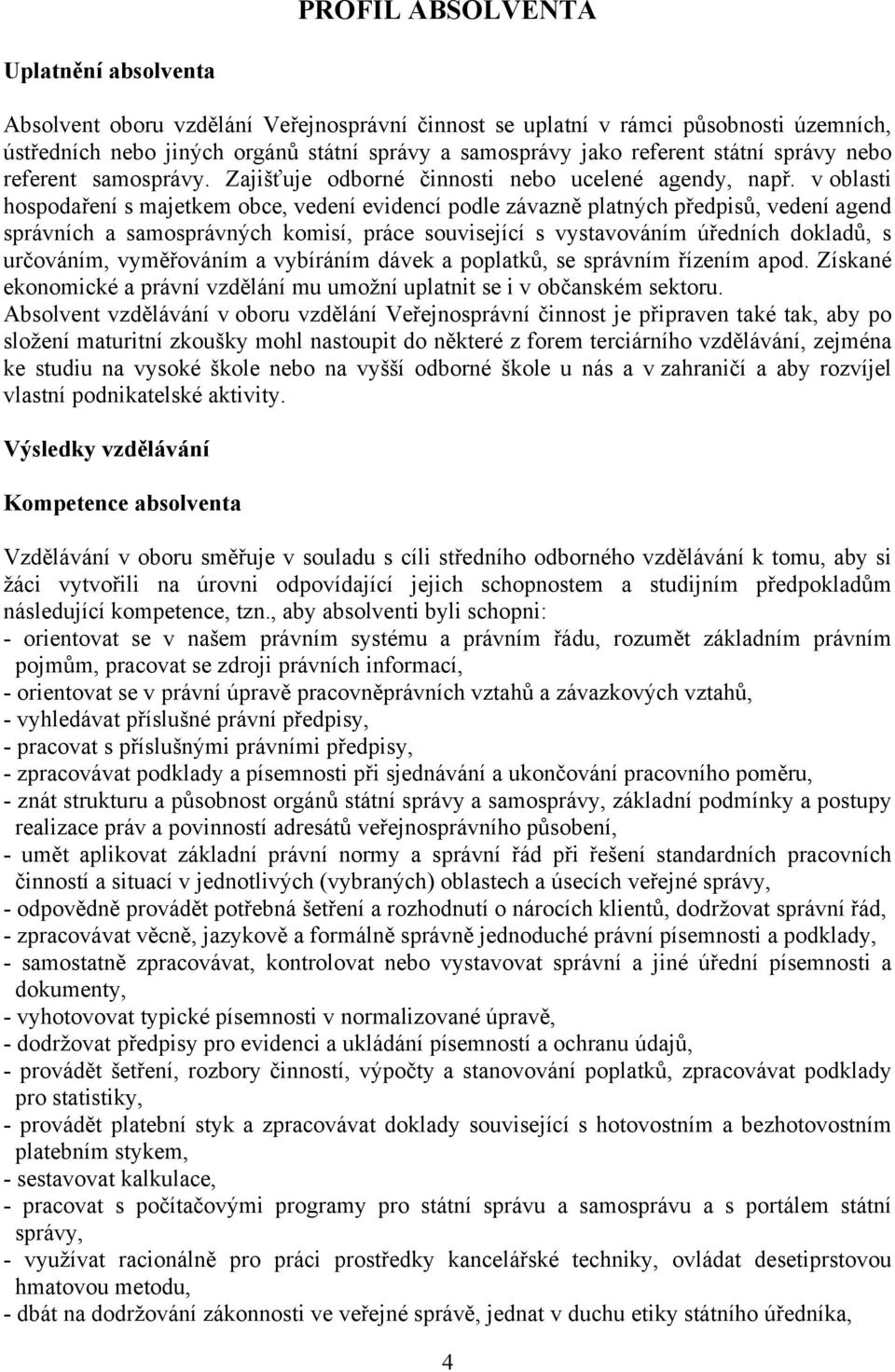 v oblasti hospodaření s majetkem obce, vedení evidencí podle závazně platných předpisů, vedení agend správních a samosprávných komisí, práce související s vystavováním úředních dokladů, s určováním,