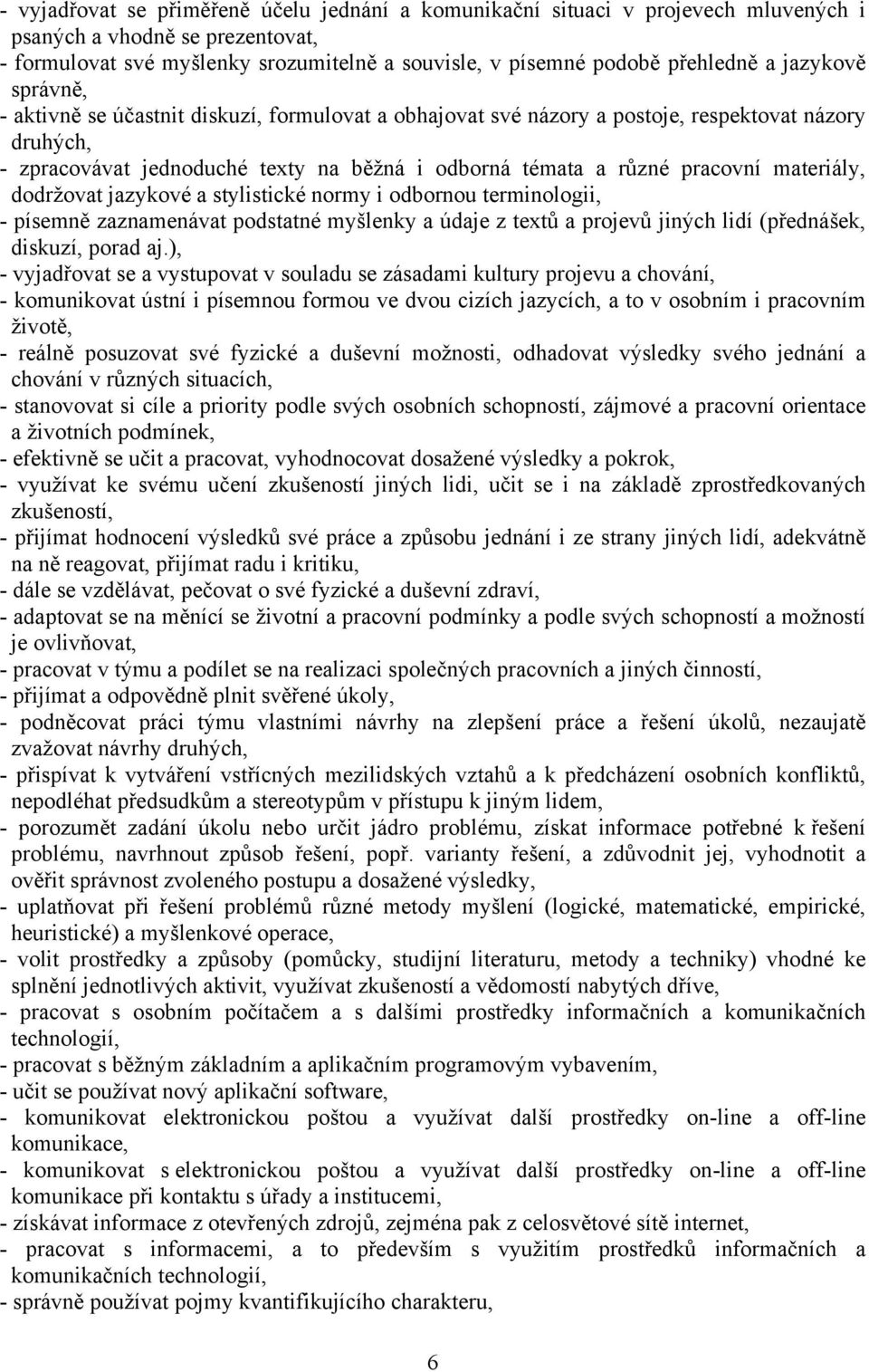 materiály, dodržovat jazykové a stylistické normy i odbornou terminologii, - písemně zaznamenávat podstatné myšlenky a údaje z textů a projevů jiných lidí (přednášek, diskuzí, porad aj.