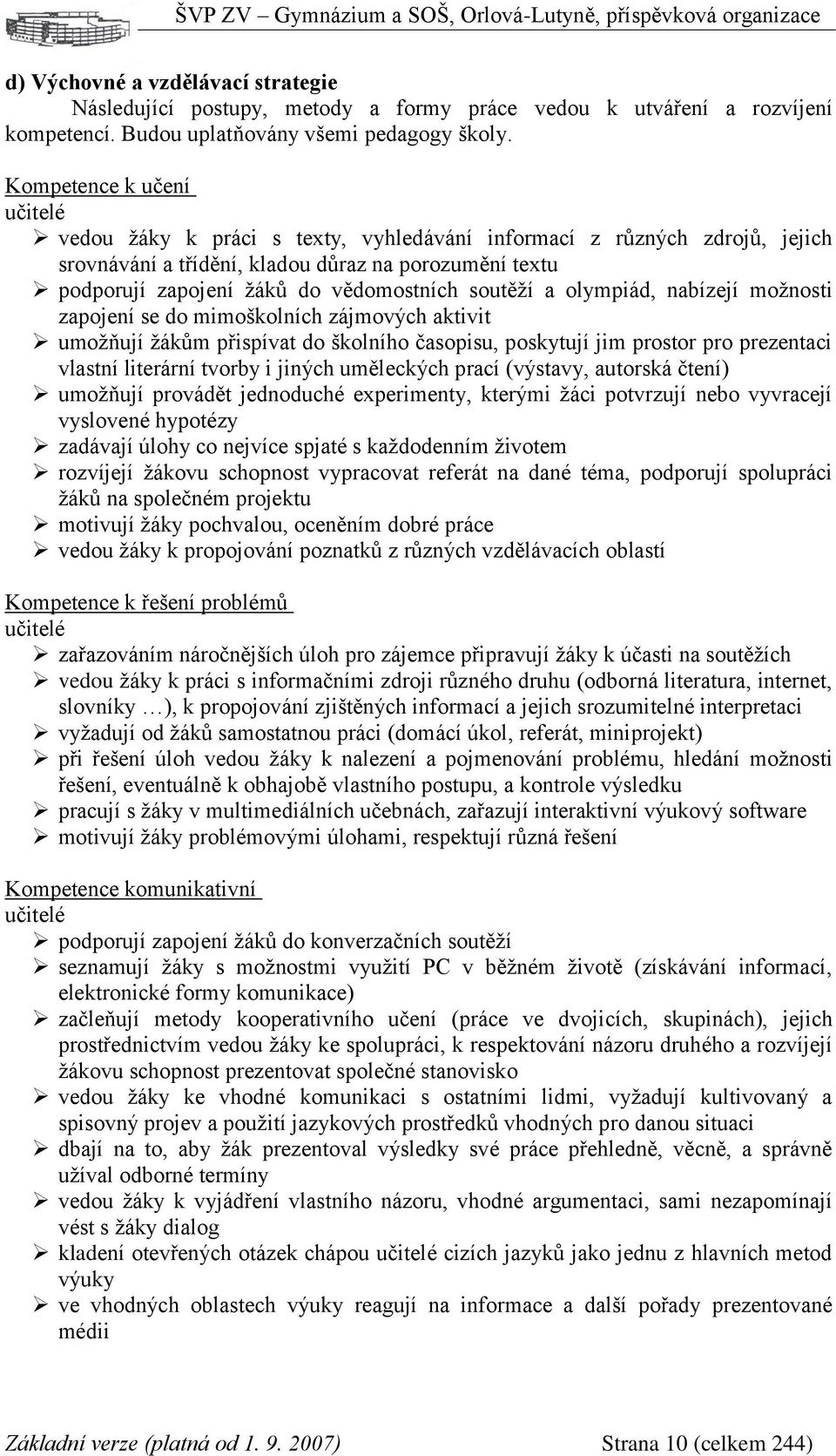 soutěží a olympiád, nabízejí možnosti zapojení se do mimoškolních zájmových aktivit umožňují žákům přispívat do školního časopisu, poskytují jim prostor pro prezentaci vlastní literární tvorby i