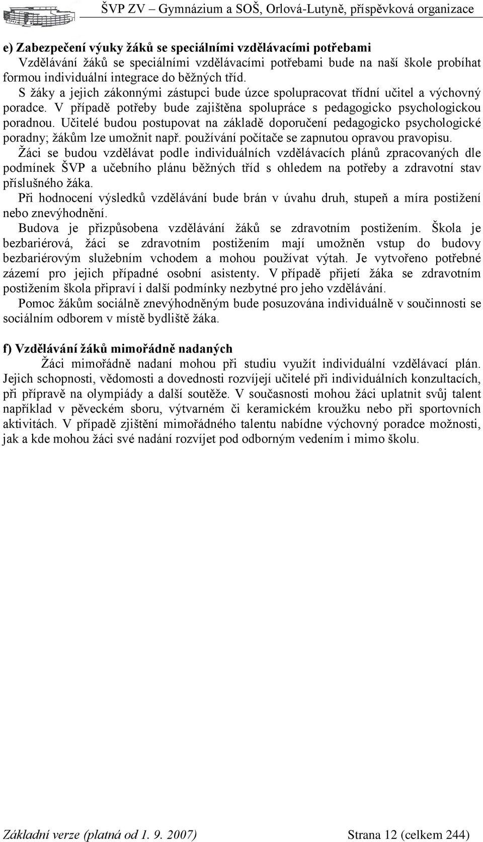 Učitelé budou postupovat na základě doporučení pedagogicko psychologické poradny; žákům lze umožnit např. používání počítače se zapnutou opravou pravopisu.