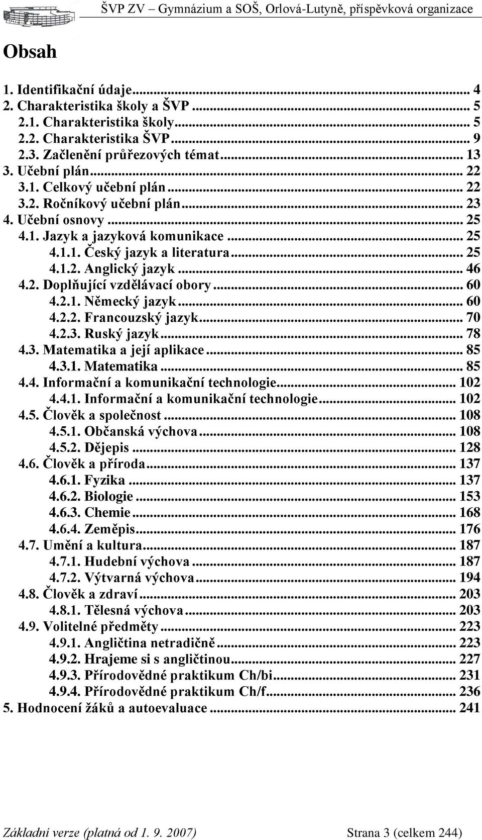 .. 60 4.2.1. Německý jazyk... 60 4.2.2. Francouzský jazyk... 70 4.2.3. Ruský jazyk... 78 4.3. Matematika a její aplikace... 85 4.3.1. Matematika... 85 4.4. Informační a komunikační technologie... 102 4.