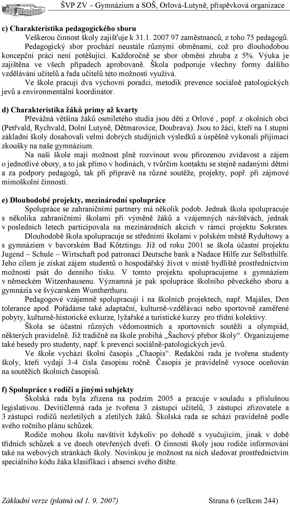 Škola podporuje všechny formy dalšího vzdělávání učitelů a řada učitelů této možnosti využívá.