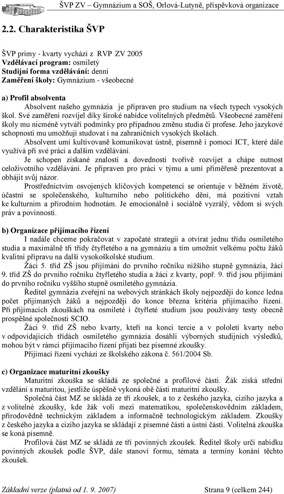 Všeobecné zaměření školy mu nicméně vytváří podmínky pro případnou změnu studia či profese. Jeho jazykové schopnosti mu umožňují studovat i na zahraničních vysokých školách.