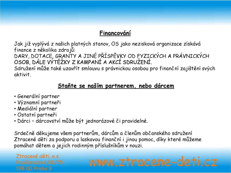 Staňte se naším partnerem, nebo dárcem Generální partner Významní partneři Mediální partner Ostatní partneři Dárci dárcovství může být jednorázové či pravidelné.