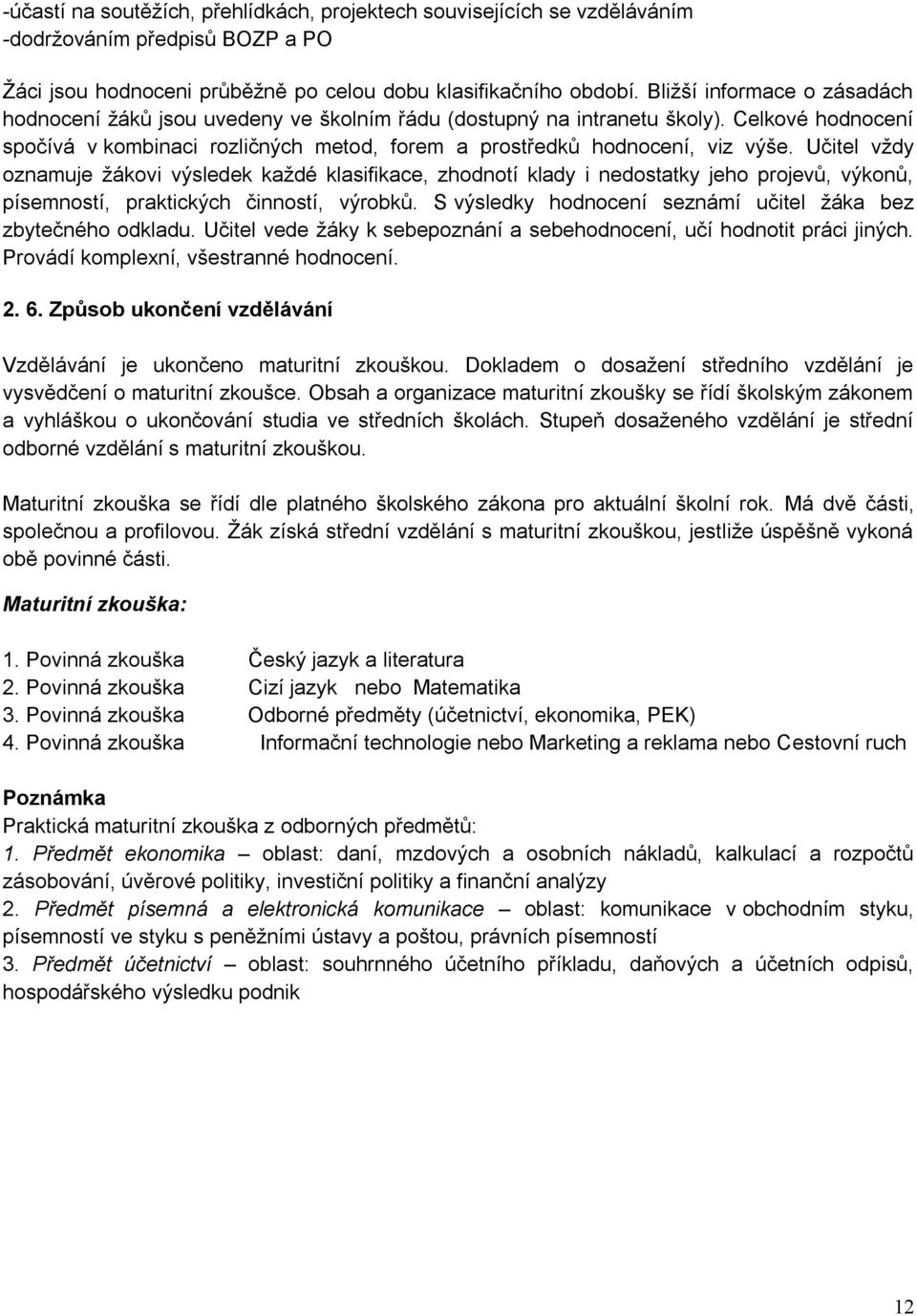 Učitel vždy oznamuje žákovi výsledek každé klasifikace, zhodnotí klady i nedostatky jeho projevů, výkonů, písemností, praktických činností, výrobků.