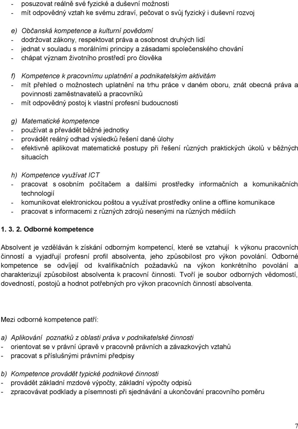 a podnikatelským aktivitám - mít přehled o možnostech uplatnění na trhu práce v daném oboru, znát obecná práva a povinnosti zaměstnavatelů a pracovníků - mít odpovědný postoj k vlastní profesní