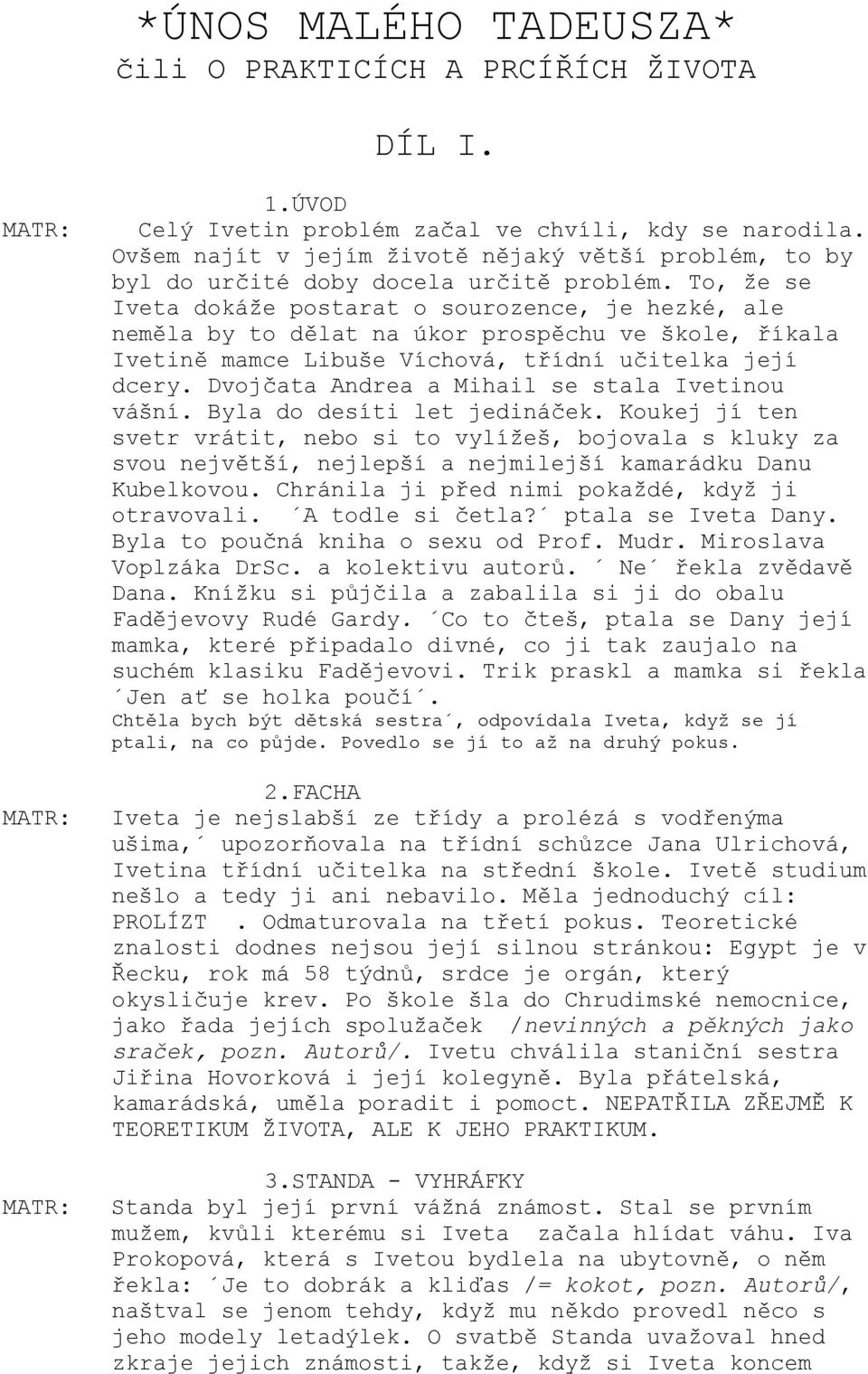 To, že se Iveta dokáže postarat o sourozence, je hezké, ale neměla by to dělat na úkor prospěchu ve škole, říkala Ivetině mamce Libuše Víchová, třídní učitelka její dcery.