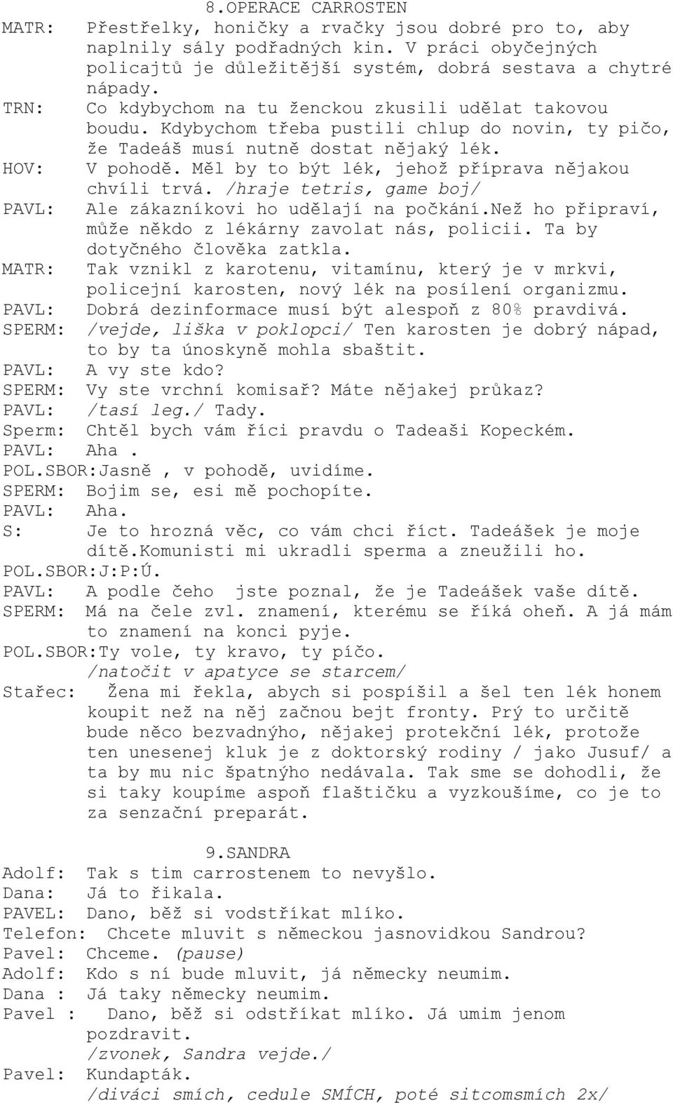 Měl by to být lék, jehož příprava nějakou chvíli trvá. /hraje tetris, game boj/ PAVL: Ale zákazníkovi ho udělají na počkání.než ho připraví, může někdo z lékárny zavolat nás, policii.