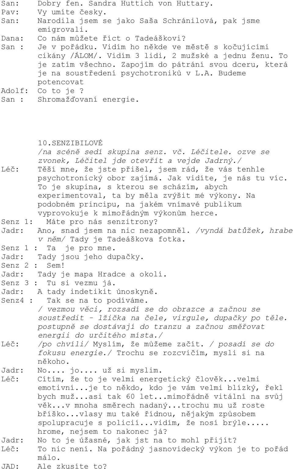 Budeme potencovat Adolf: Co to je? San : Shromažďovaní energie. Léč: Senz 1: Jadr: 10.SENZIBILOVÉ /na scéně sedí skupina senz. vč. Léčitele. ozve se zvonek, Léčitel jde otevřít a vejde Jadrný.