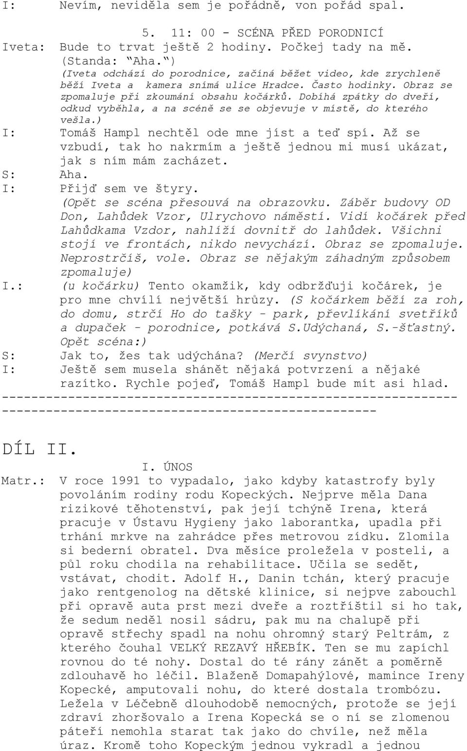 Dobíhá zpátky do dveří, odkud vyběhla, a na scéně se se objevuje v místě, do kterého vešla.) I: Tomáš Hampl nechtěl ode mne jíst a teď spí.