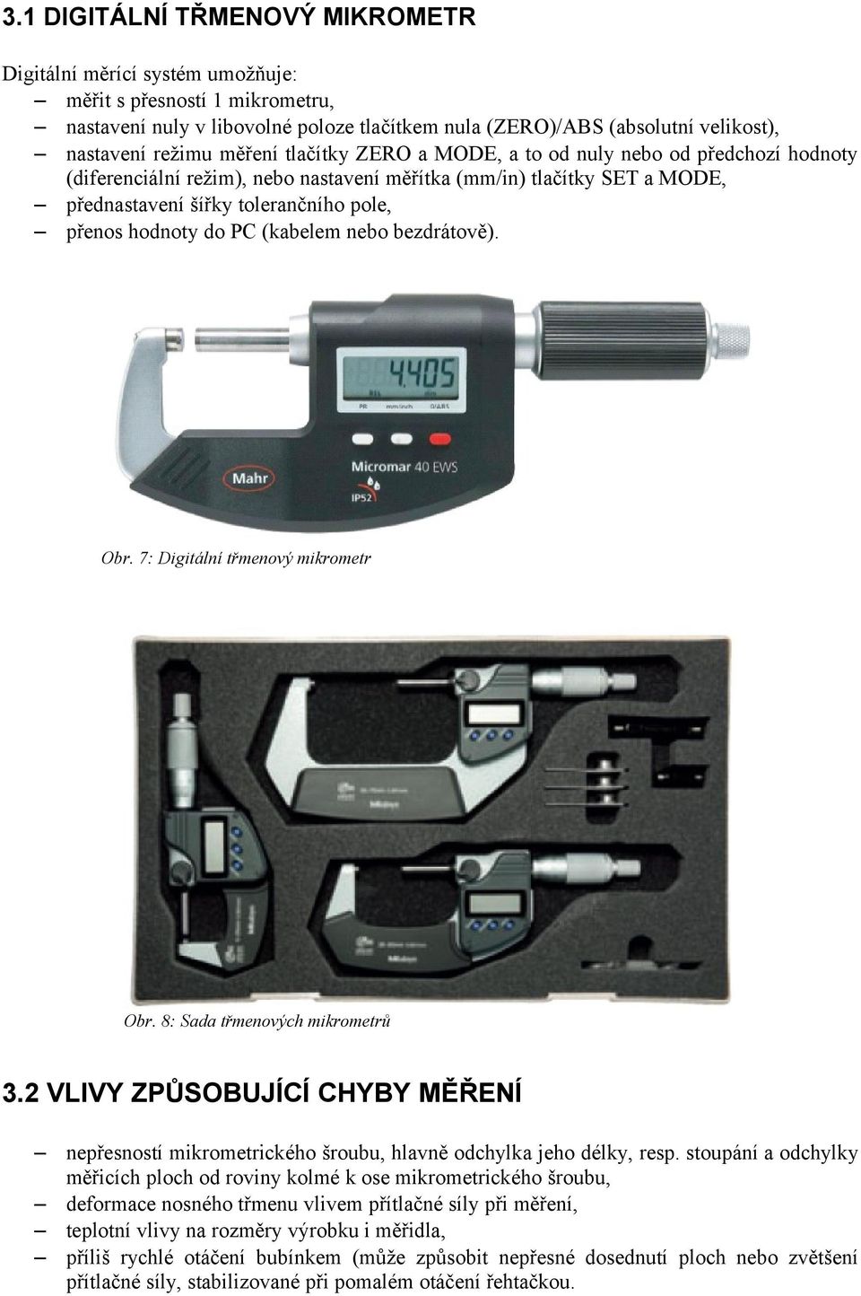 PC (kabelem nebo bezdrátově). Obr. 7: Digitální třmenový mikrometr Obr. 8: Sada třmenových mikrometrů 3.