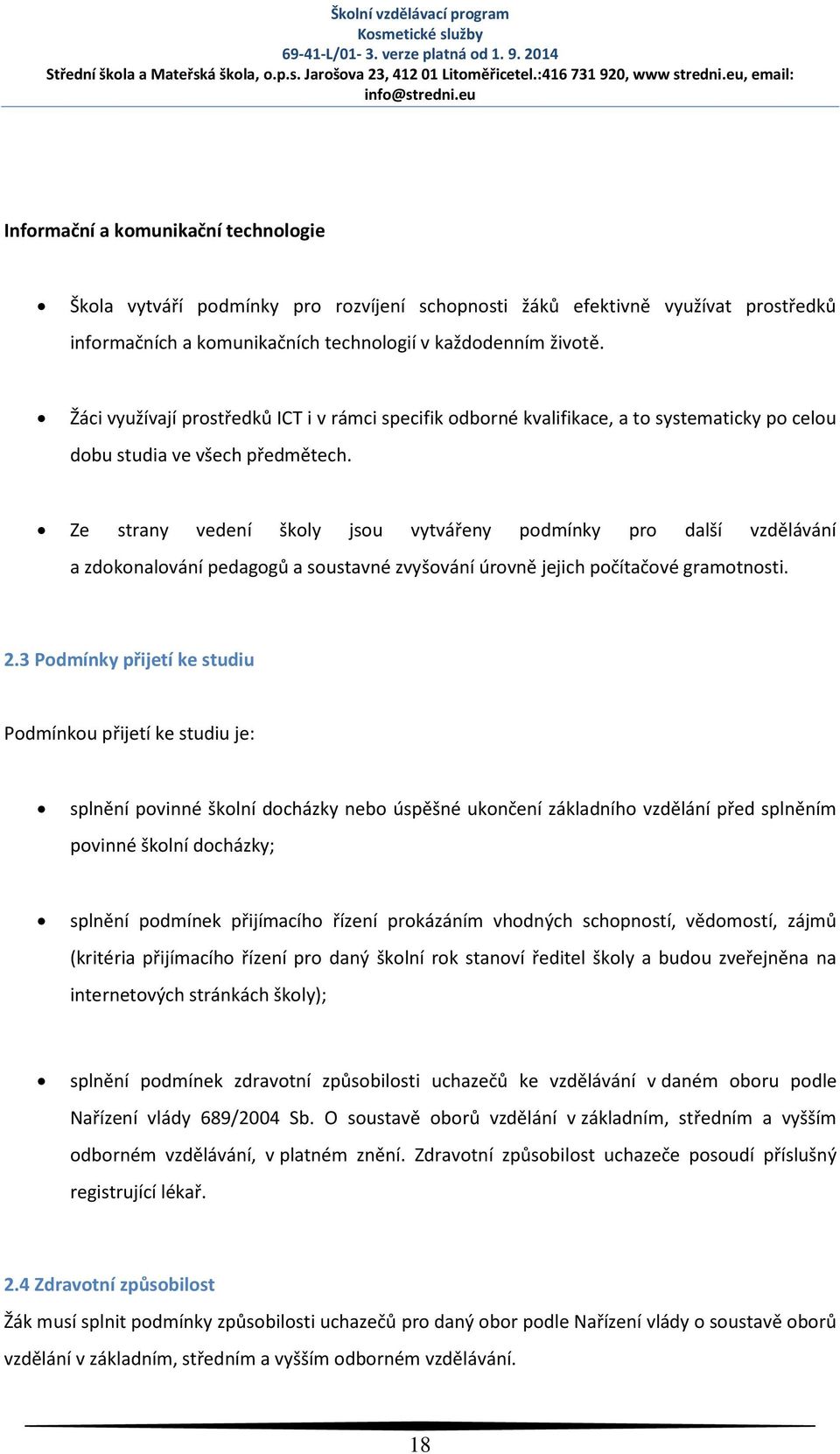 eu Informační a komunikační technologie Škola vytváří podmínky pro rozvíjení schopnosti žáků efektivně využívat prostředků informačních a komunikačních technologií v každodenním životě.