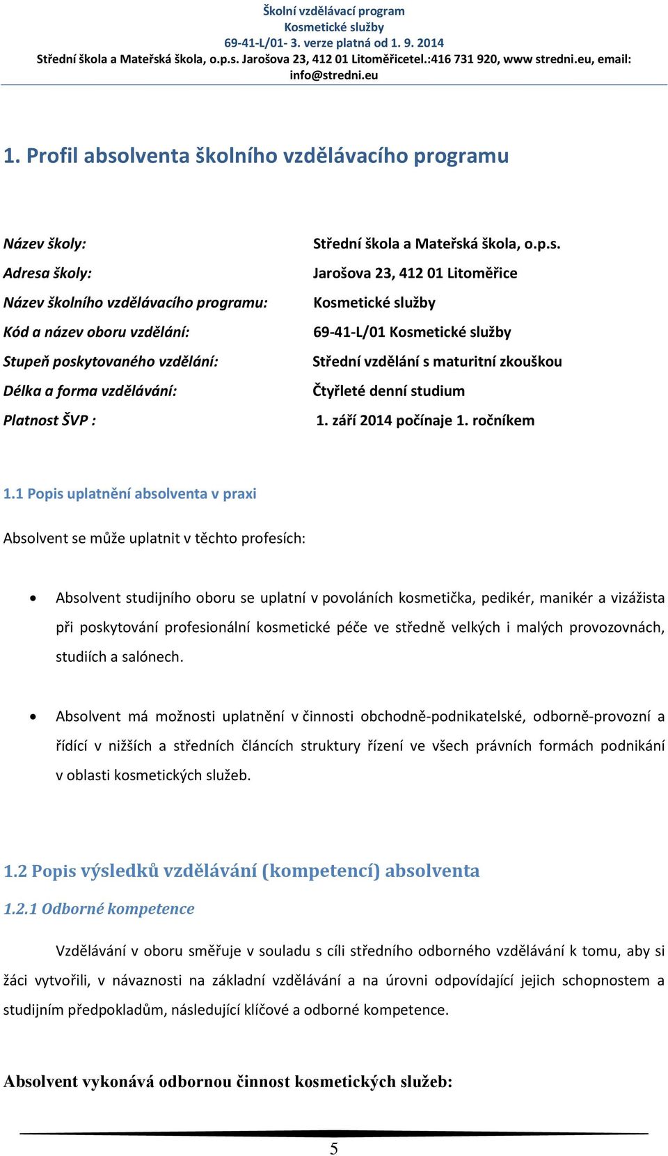 Profil absolventa školního vzdělávacího programu Název školy: Adresa školy: Název školního vzdělávacího programu: Kód a název oboru vzdělání: Stupeň poskytovaného vzdělání: Délka a forma vzdělávání: