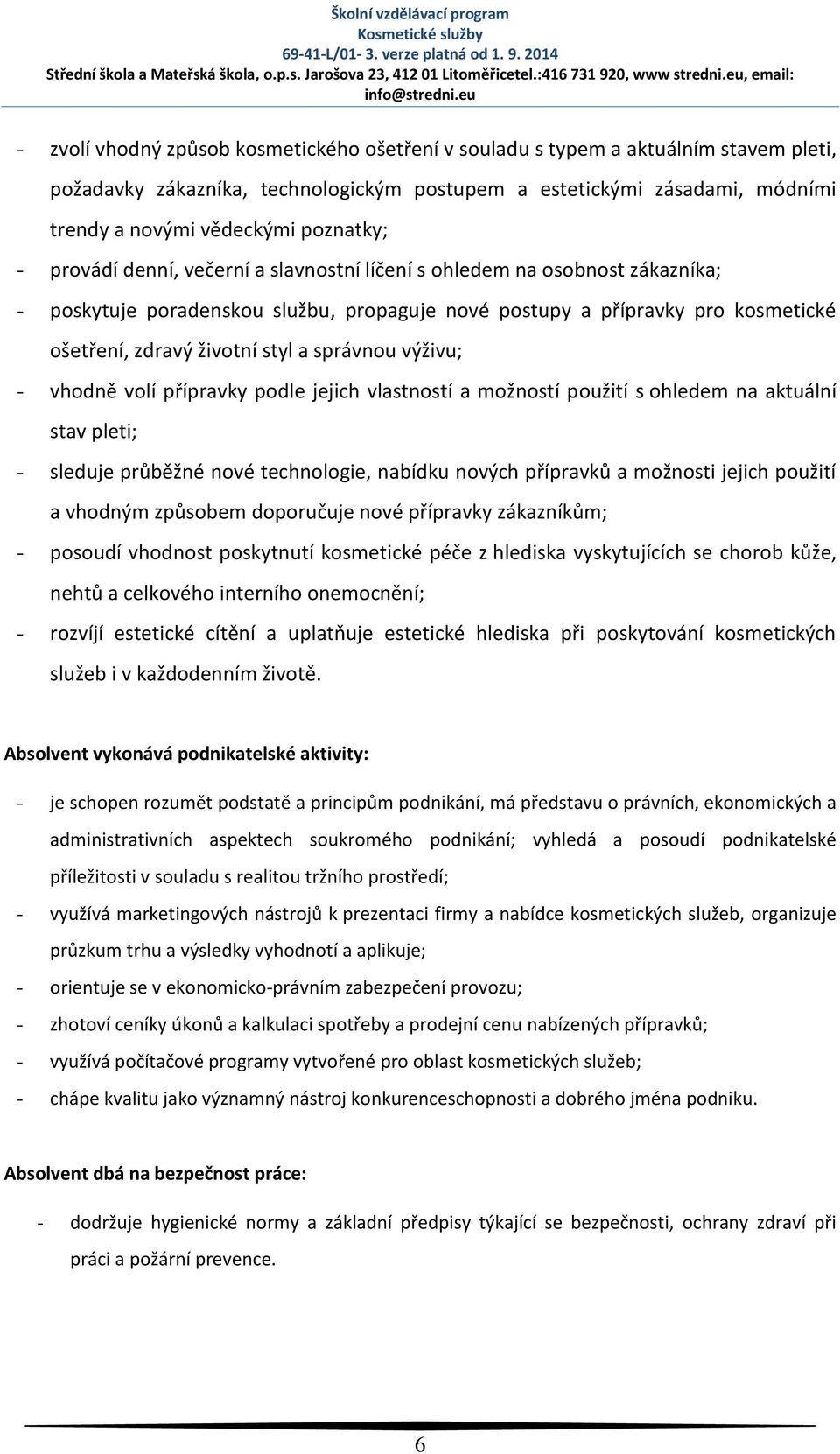 eu - zvolí vhodný způsob kosmetického ošetření v souladu s typem a aktuálním stavem pleti, požadavky zákazníka, technologickým postupem a estetickými zásadami, módními trendy a novými vědeckými