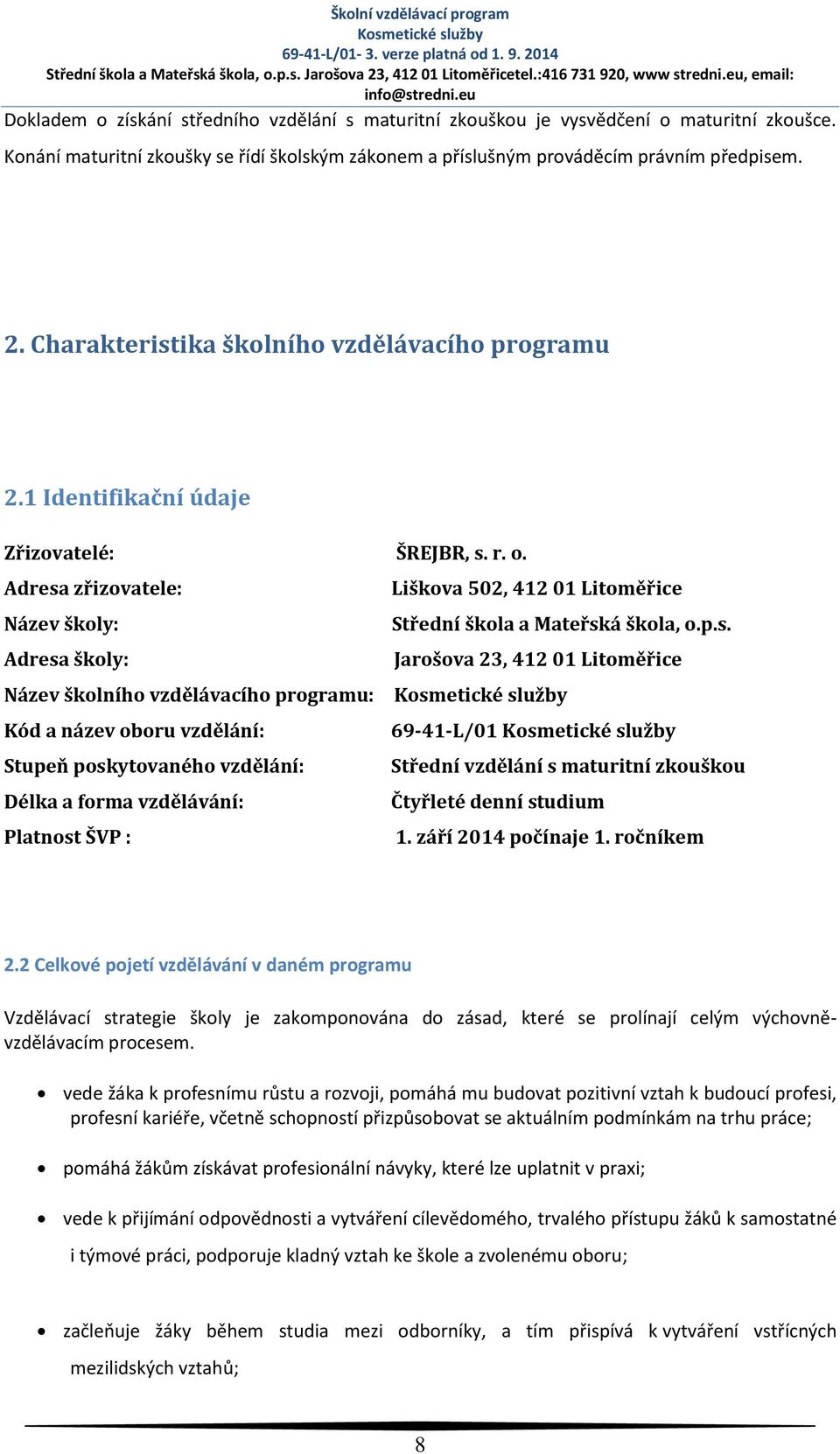 Konání maturitní zkoušky se řídí školským zákonem a příslušným prováděcím právním předpisem. 2. Charakteristika školního vzdělávacího programu 2.1 Identifikační údaje Zřizovatelé: ŠREJBR, s. r. o.