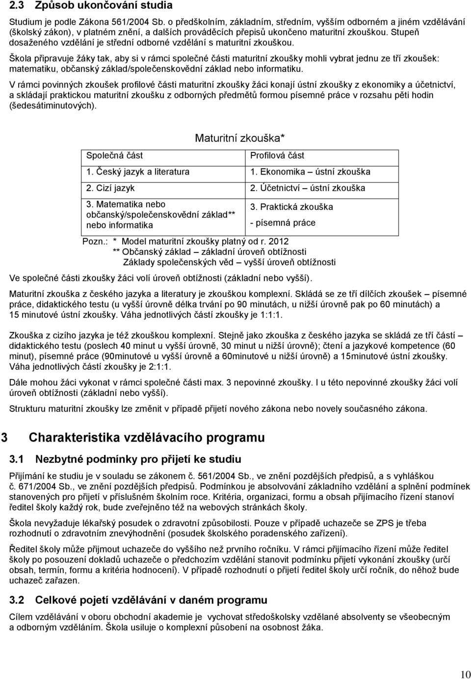 Stupeň dosaženého vzdělání je střední odborné vzdělání s maturitní zkouškou.