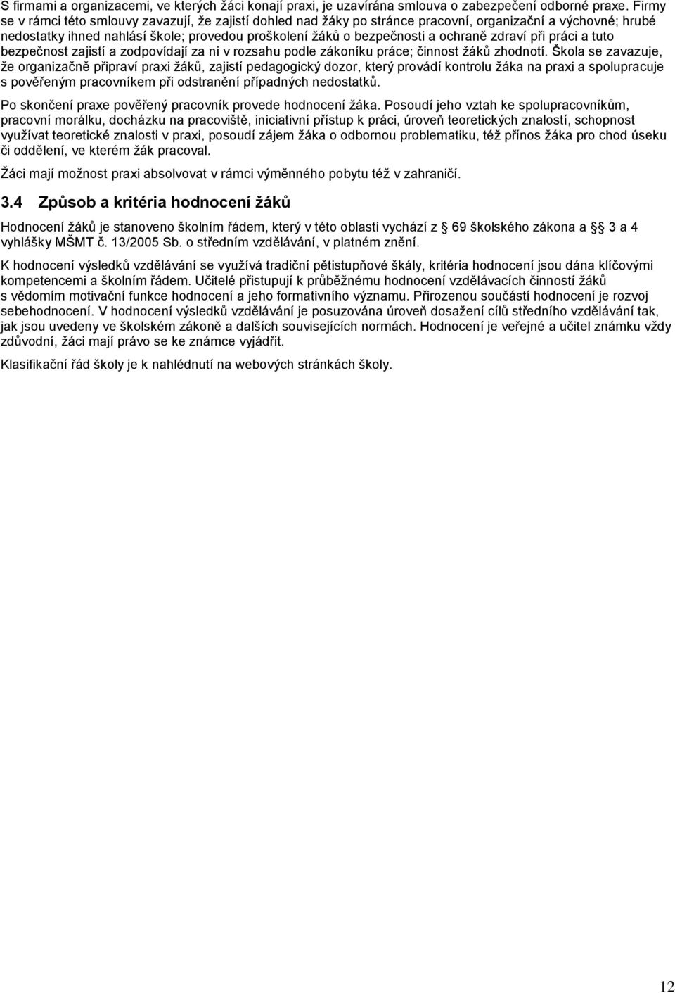 zdraví při práci a tuto bezpečnost zajistí a zodpovídají za ni v rozsahu podle zákoníku práce; činnost žáků zhodnotí.