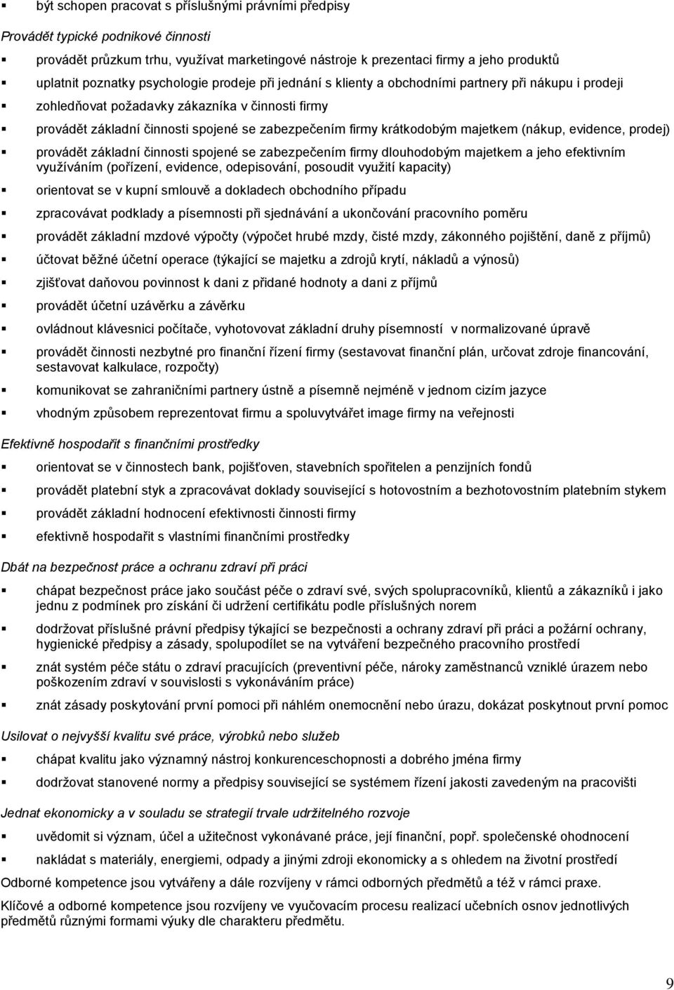 krátkodobým majetkem (nákup, evidence, prodej) provádět základní činnosti spojené se zabezpečením firmy dlouhodobým majetkem a jeho efektivním využíváním (pořízení, evidence, odepisování, posoudit