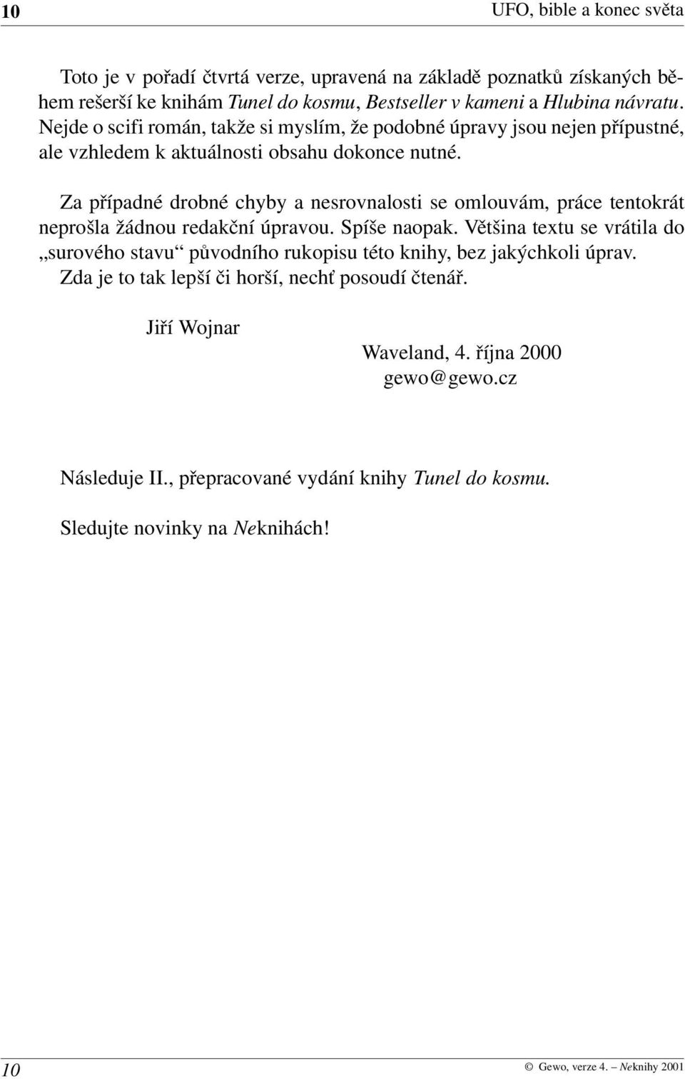 Za případné drobné chyby a nesrovnalosti se omlouvám, práce tentokrát neprošla žádnou redakční úpravou. Spíše naopak.