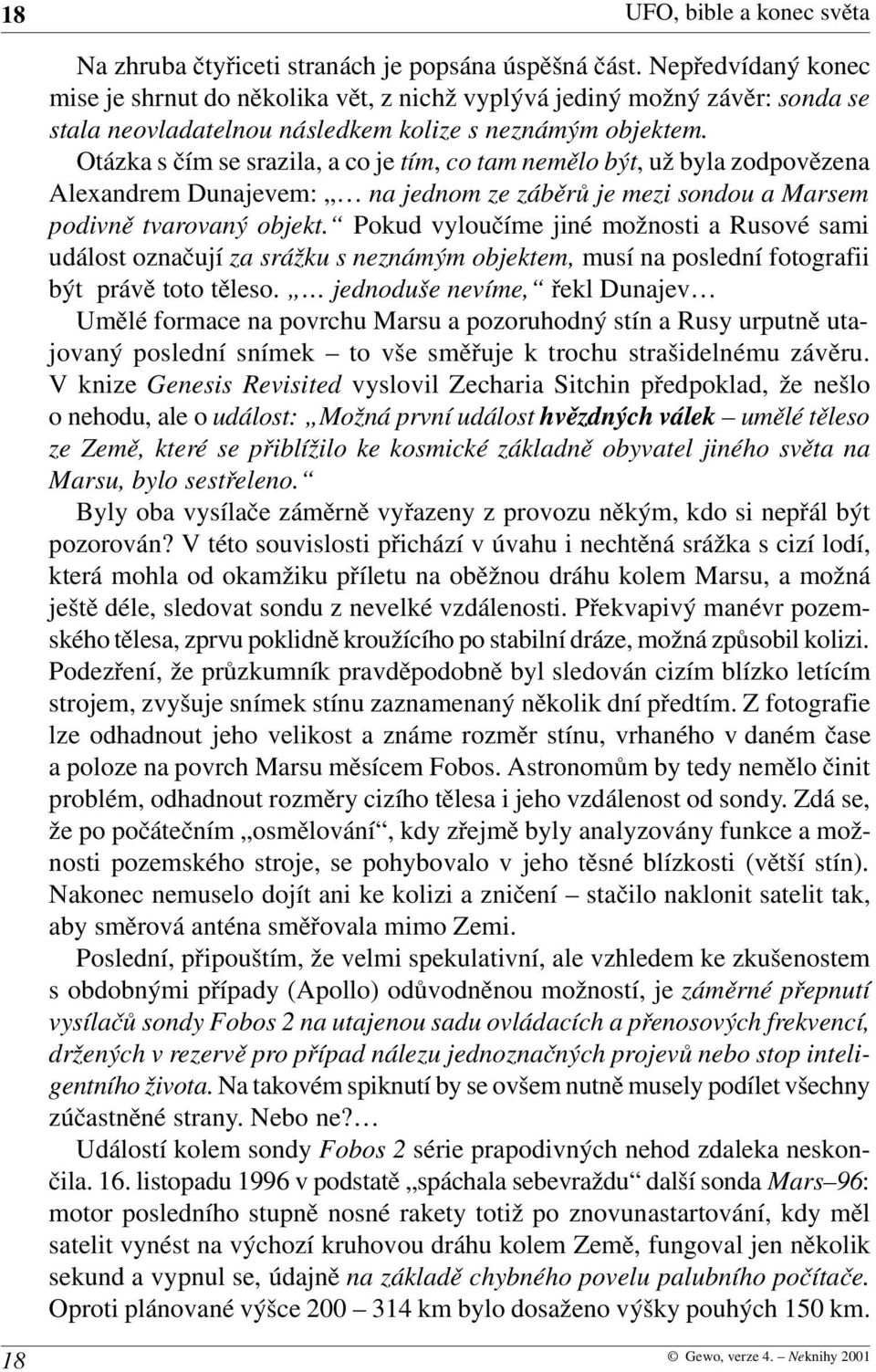 Otázka s čím se srazila, a co je tím, co tam nemělo být, už byla zodpovězena Alexandrem Dunajevem: na jednom ze záběrů je mezi sondou a Marsem podivně tvarovaný objekt.