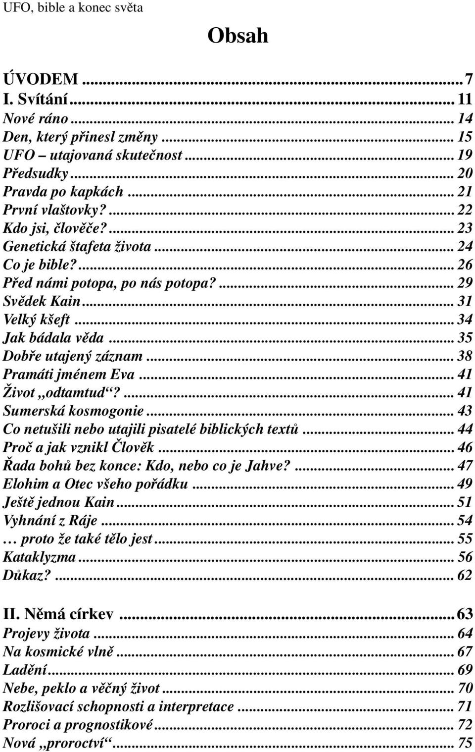 .. 38 Pramáti jménem Eva... 41 Život odtamtud?... 41 Sumerská kosmogonie... 43 Co netušili nebo utajili pisatelé biblických textů... 44 Proč a jak vznikl Člověk.