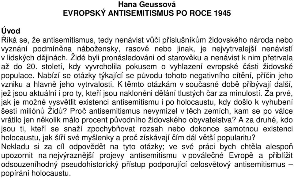 Nabízí se otázky týkající se původu tohoto negativního cítění, příčin jeho vzniku a hlavně jeho vytrvalosti.