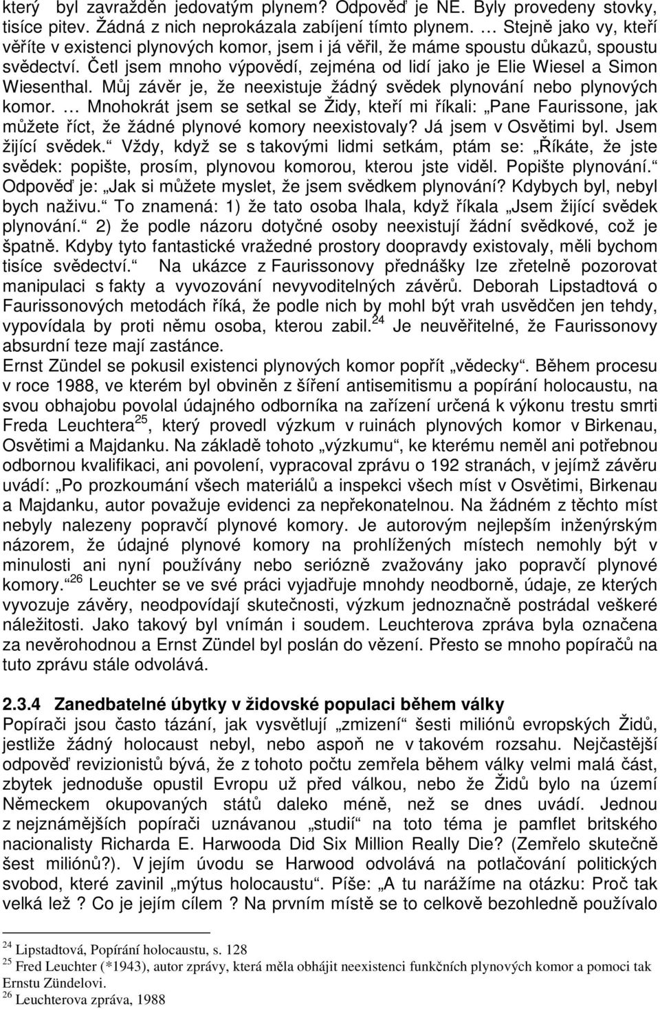 Můj závěr je, že neexistuje žádný svědek plynování nebo plynových komor. Mnohokrát jsem se setkal se Židy, kteří mi říkali: Pane Faurissone, jak můžete říct, že žádné plynové komory neexistovaly?