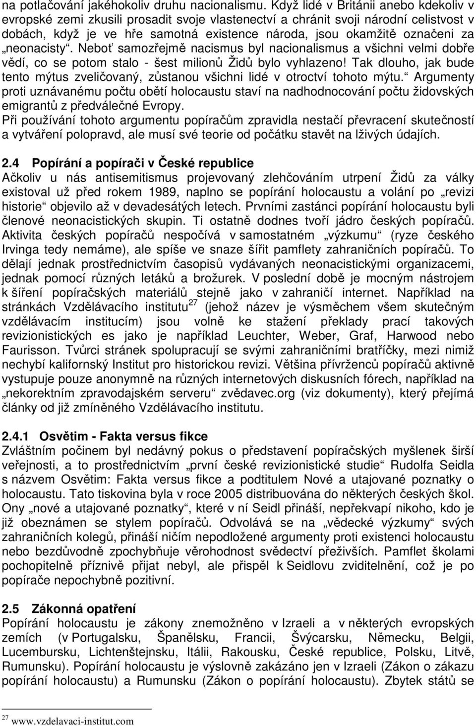 neonacisty. Neboť samozřejmě nacismus byl nacionalismus a všichni velmi dobře vědí, co se potom stalo - šest milionů Židů bylo vyhlazeno!