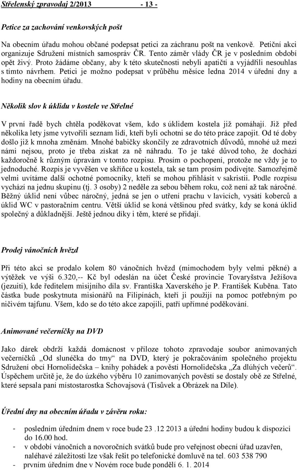 Petici je možno podepsat v průběhu měsíce ledna 2014 v úřední dny a hodiny na obecním úřadu.