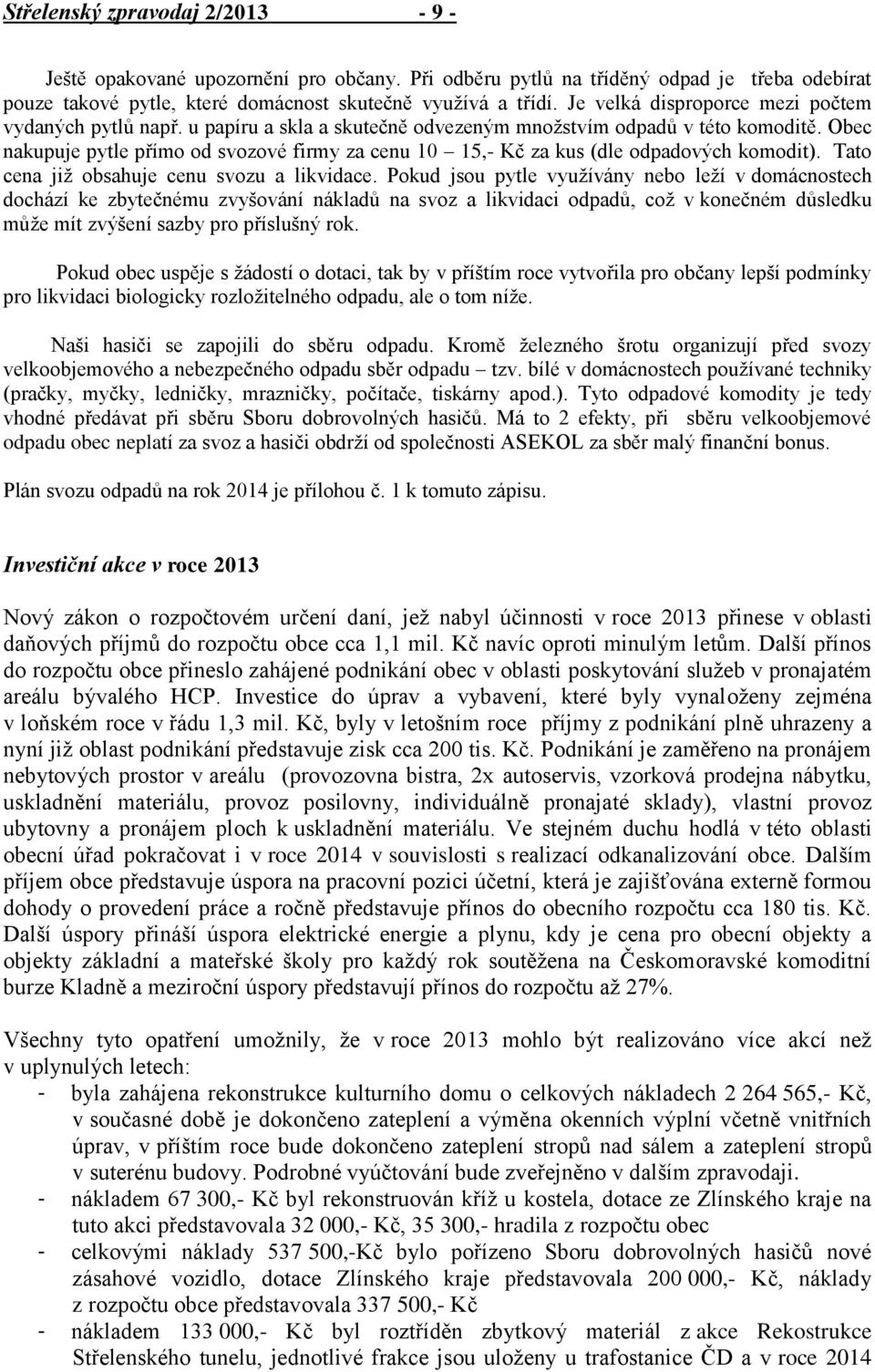 Obec nakupuje pytle přímo od svozové firmy za cenu 10 15,- Kč za kus (dle odpadových komodit). Tato cena již obsahuje cenu svozu a likvidace.