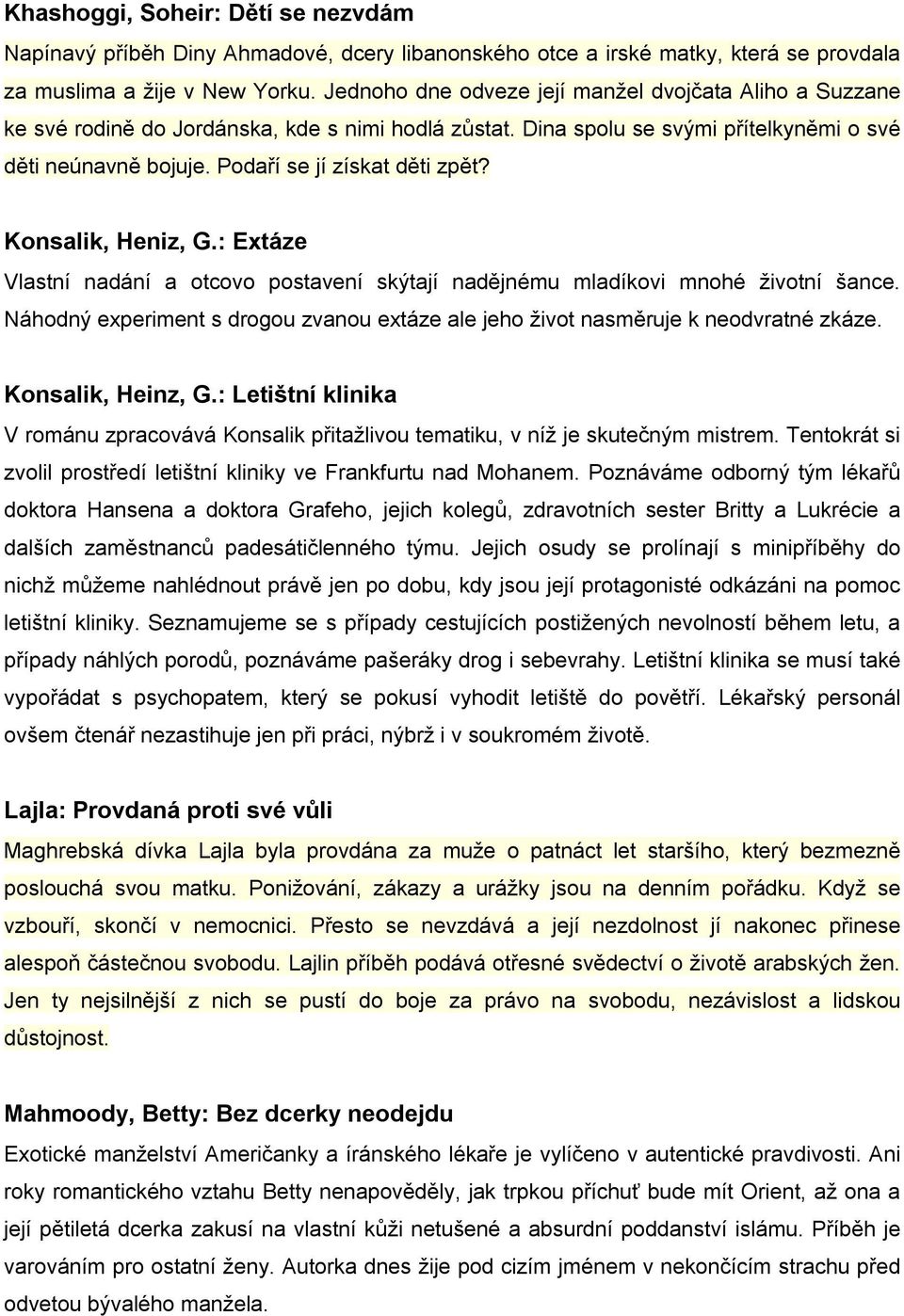 Konsalik, Heniz, G.: Extáze Vlastní nadání a otcovo postavení skýtají nadějnému mladíkovi mnohé životní šance. Náhodný experiment s drogou zvanou extáze ale jeho život nasměruje k neodvratné zkáze.