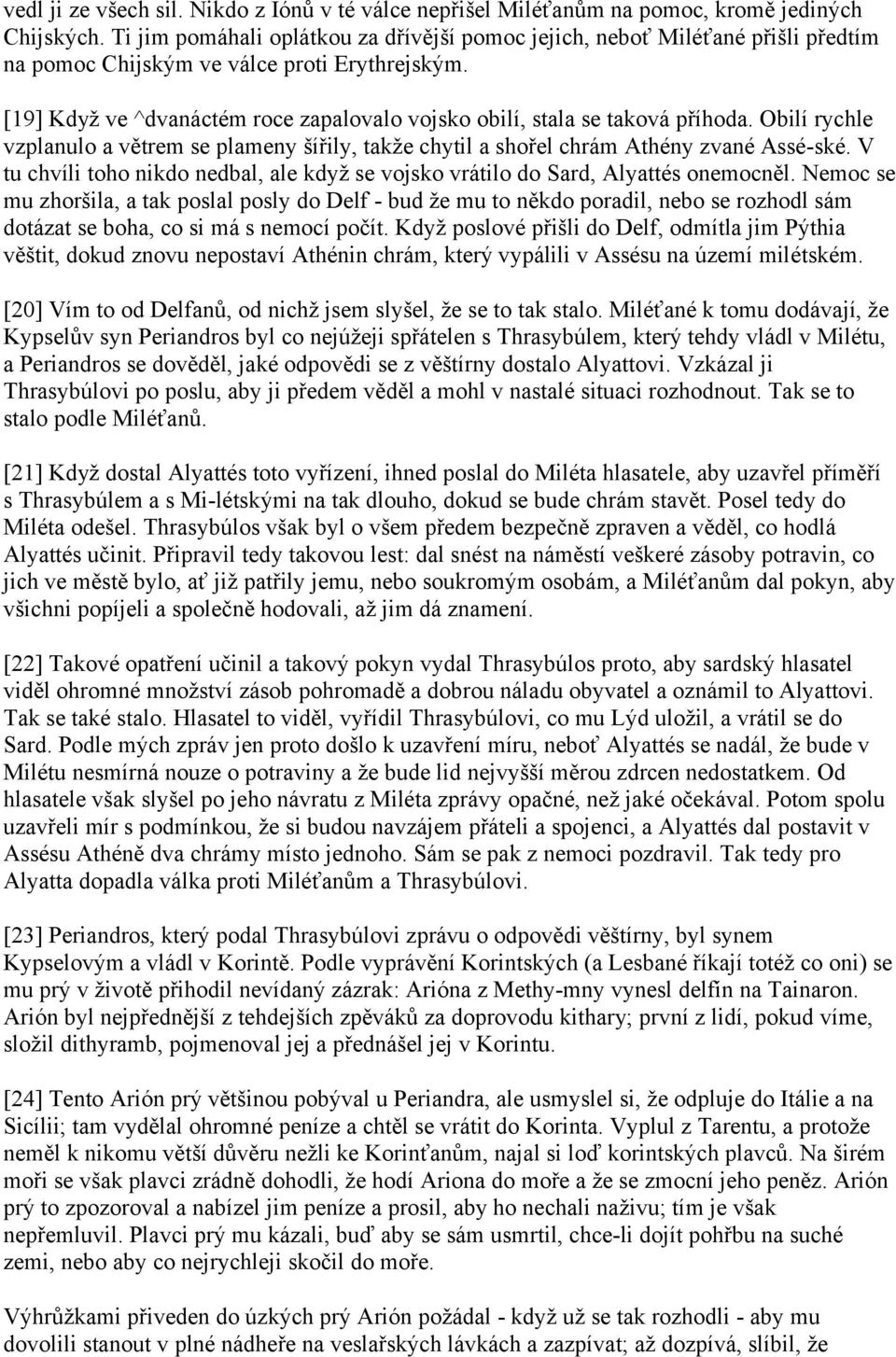 [19] Když ve ^dvanáctém roce zapalovalo vojsko obilí, stala se taková příhoda. Obilí rychle vzplanulo a větrem se plameny šířily, takže chytil a shořel chrám Athény zvané Assé-ské.