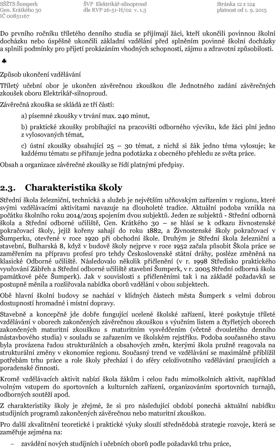 Způsob ukončení vzdělávání Tříletý učební obor je ukončen závěrečnou zkouškou dle Jednotného zadání závěrečných zkoušek oboru Elektrikář-silnoproud.