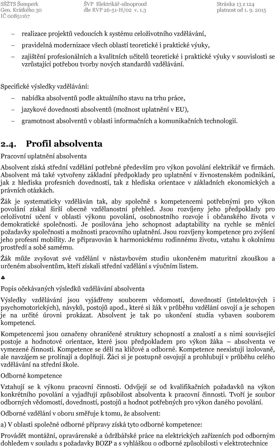 Specifické výsledky vzdělávání: nabídka absolventů podle aktuálního stavu na trhu práce, jazykové dovednosti absolventů (možnost uplatnění v EU), gramotnost absolventů v oblasti informačních a