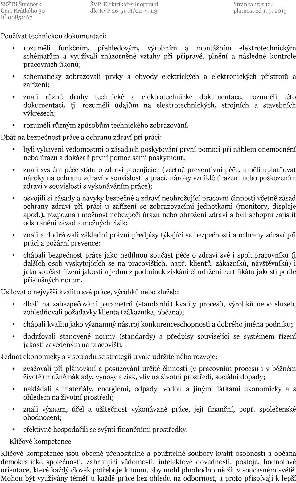 elektrotechnické dokumentace, rozuměli této dokumentaci, tj. rozuměli údajům na elektrotechnických, strojních a stavebních výkresech; rozuměli různým způsobům technického zobrazování.