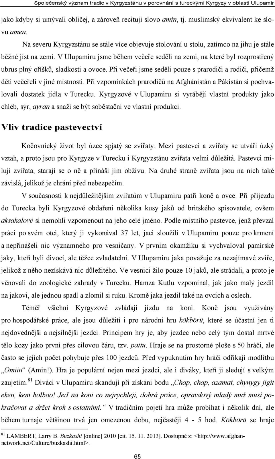 V Ulupamiru jsme během večeře seděli na zemi, na které byl rozprostřený ubrus plný oříšků, sladkostí a ovoce. Při večeři jsme seděli pouze s prarodiči a rodiči, přičemž děti večeřeli v jiné místnosti.