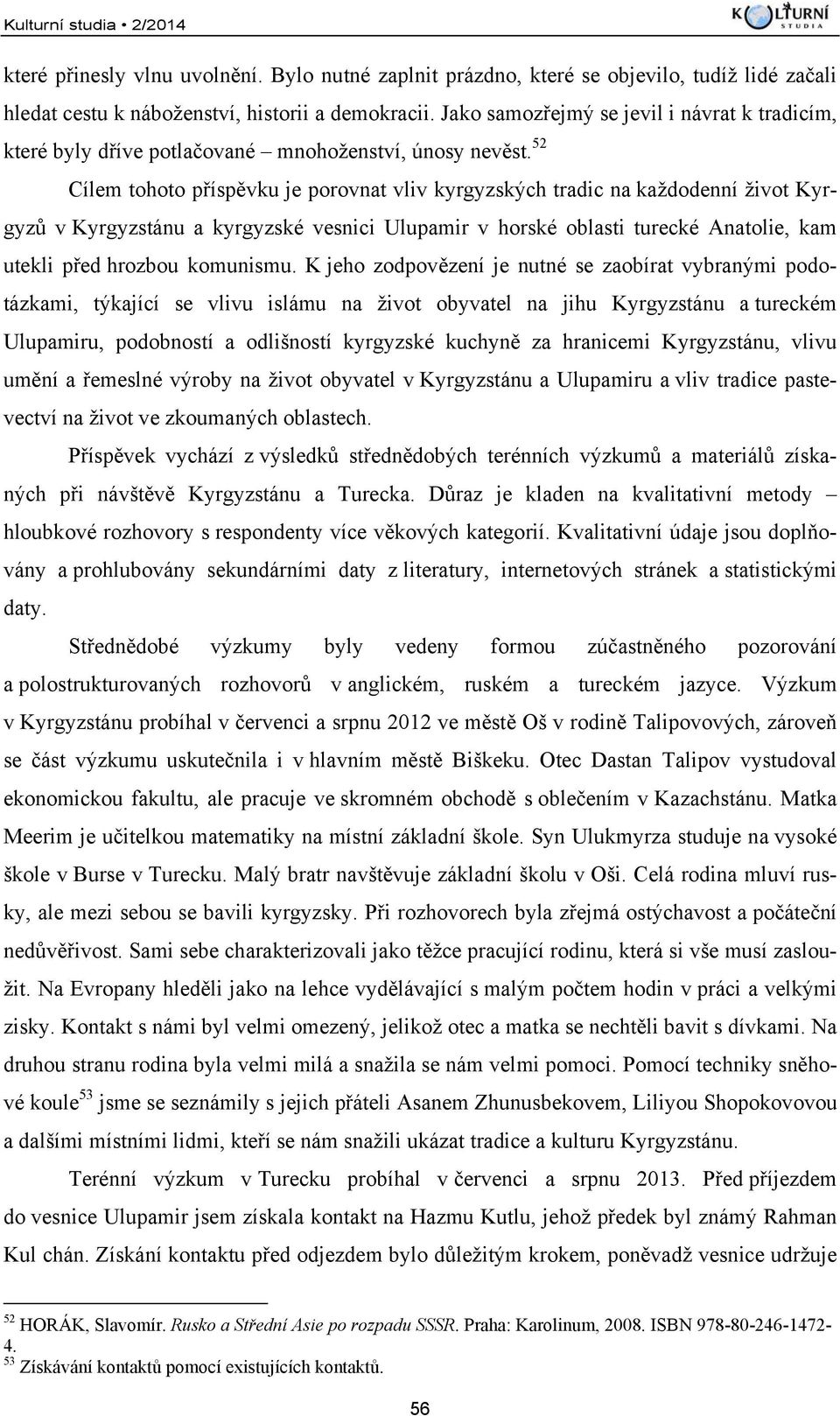 52 Cílem tohoto příspěvku je porovnat vliv kyrgyzských tradic na každodenní život Kyrgyzů v Kyrgyzstánu a kyrgyzské vesnici Ulupamir v horské oblasti turecké Anatolie, kam utekli před hrozbou