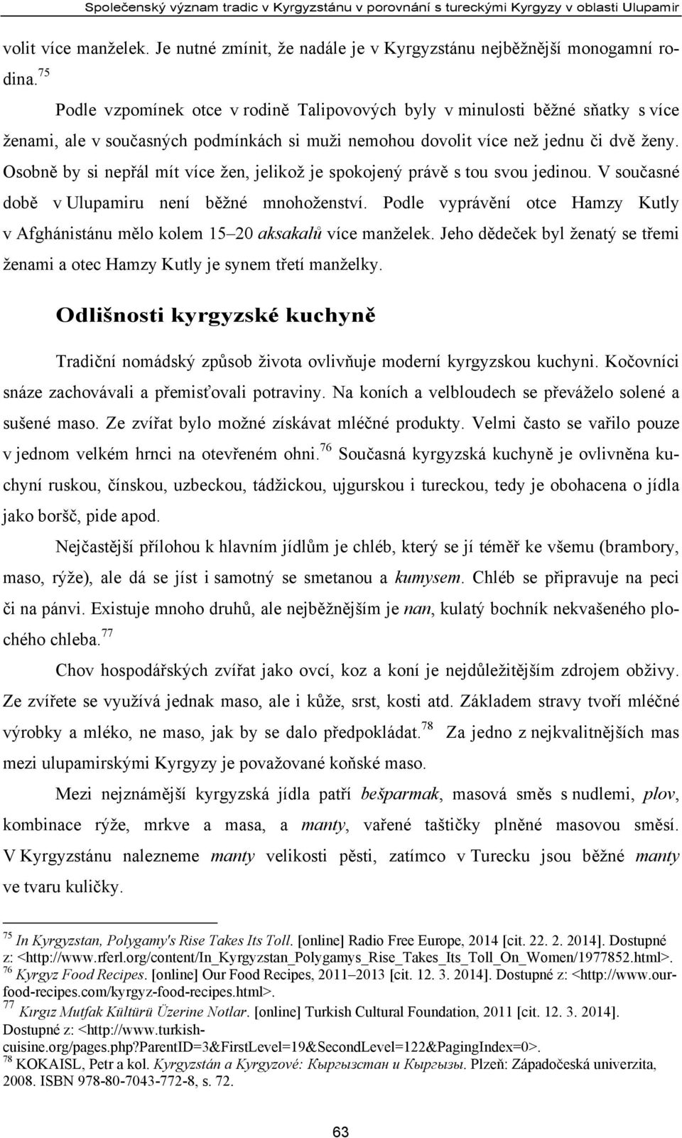 podmínkách si muži nemohou dovolit více než jednu či dvě ženy. Osobně by si nepřál mít více žen, jelikož je spokojený právě s tou svou jedinou. V současné době v Ulupamiru není běžné mnohoženství.