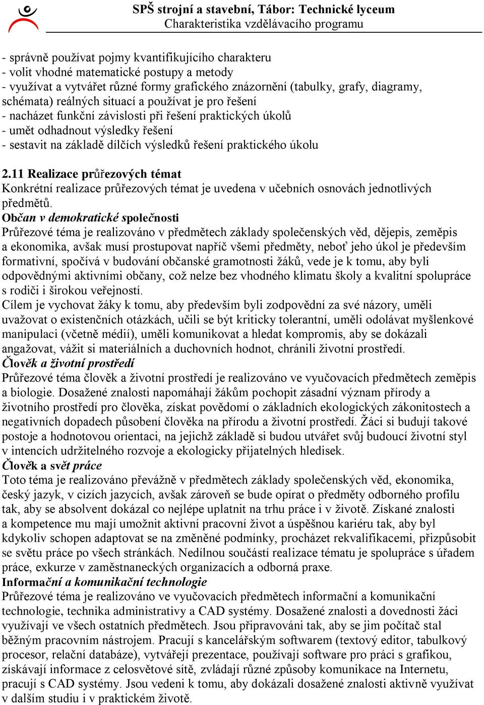 dílčích výsledků řešení praktického úkolu. Realizace průřezových témat Konkrétní realizace průřezových témat je uvedena v učebních osnovách jednotlivých předmětů.