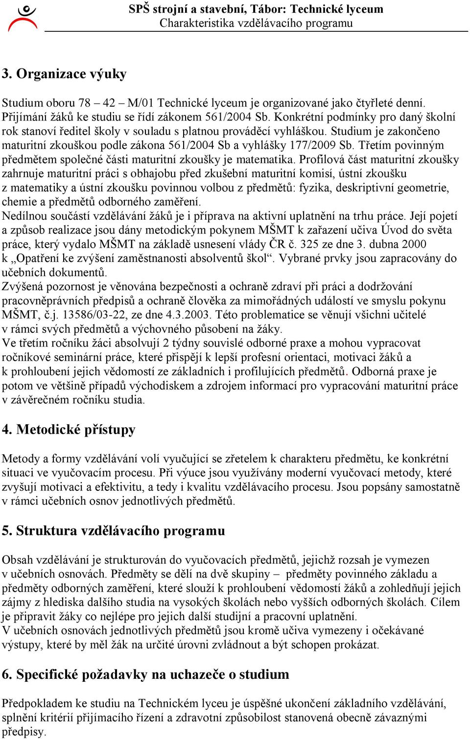 Třetím povinným předmětem společné části maturitní zkoušky je matematika.