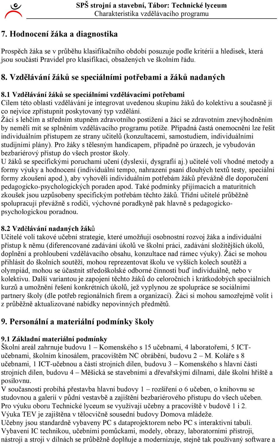 Vzdělávání žáků se speciálními vzdělávacími potřebami Cílem této oblasti vzdělávání je integrovat uvedenou skupinu ţáků do kolektivu a současně jí co nejvíce zpřístupnit poskytovaný typ vzdělání.