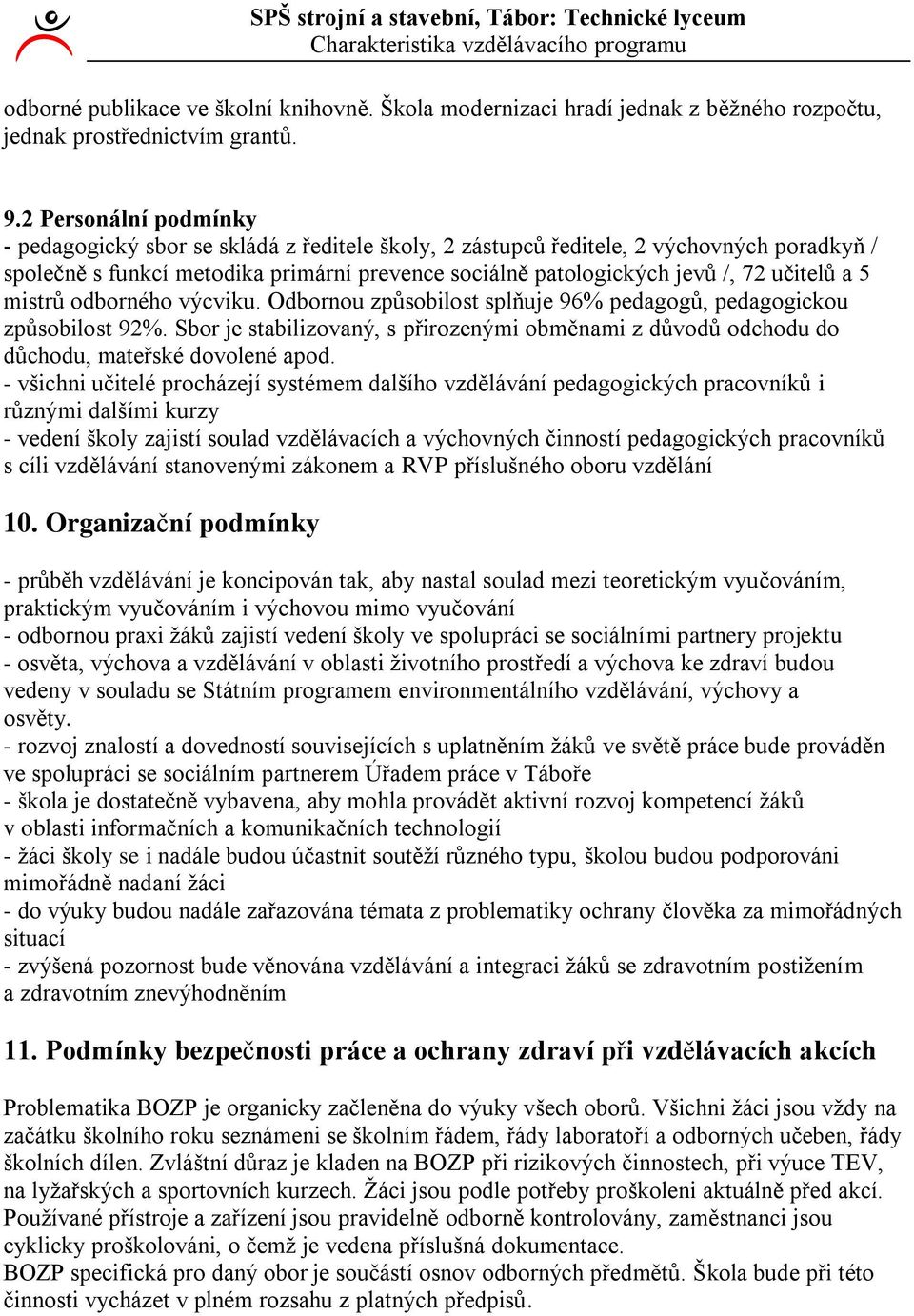 mistrů odborného výcviku. Odbornou způsobilost splňuje 96% pedagogů, pedagogickou způsobilost 9%. Sbor je stabilizovaný, s přirozenými obměnami z důvodů odchodu do důchodu, mateřské dovolené apod.