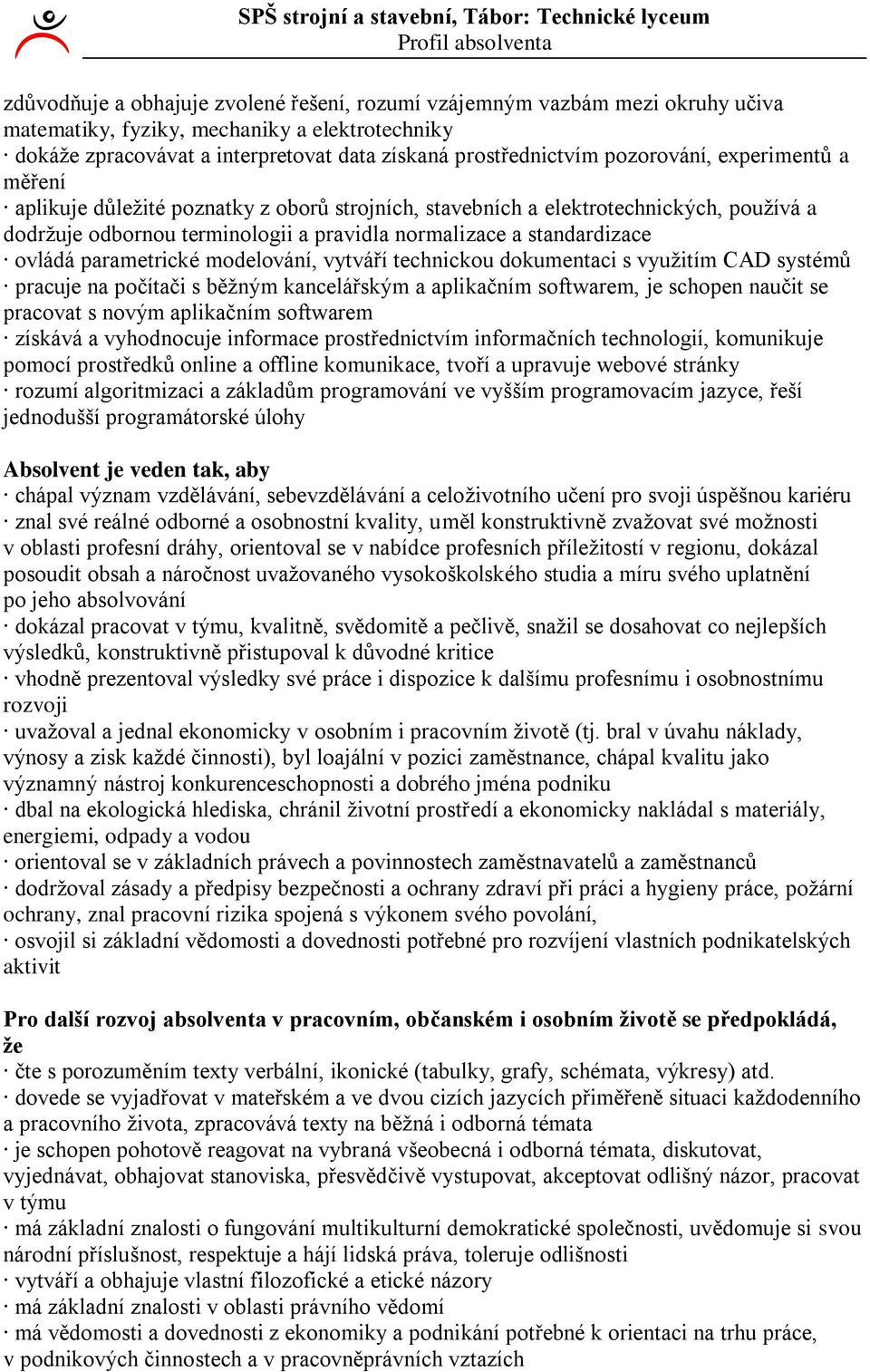 standardizace ovládá parametrické modelování, vytváří technickou dokumentaci s vyuţitím CAD systémů pracuje na počítači s běţným kancelářským a aplikačním softwarem, je schopen naučit se pracovat s