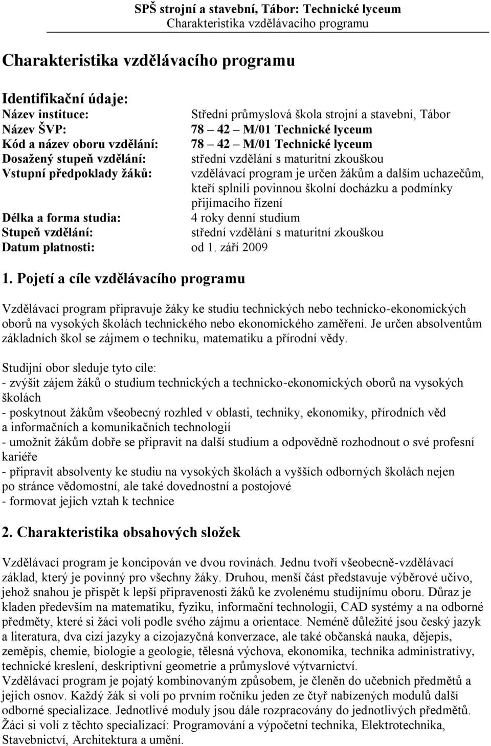 kteří splnili povinnou školní docházku a podmínky přijímacího řízení Délka a forma studia: roky denní studium Stupeň vzdělání: střední vzdělání s maturitní zkouškou Datum platnosti: od. září 009.