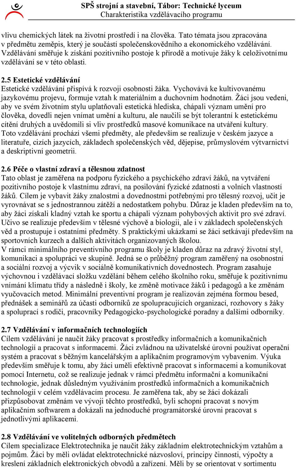 Vzdělávání směřuje k získání pozitivního postoje k přírodě a motivuje ţáky k celoţivotnímu vzdělávání se v této oblasti..5 Estetické vzdělávání Estetické vzdělávání přispívá k rozvoji osobnosti ţáka.