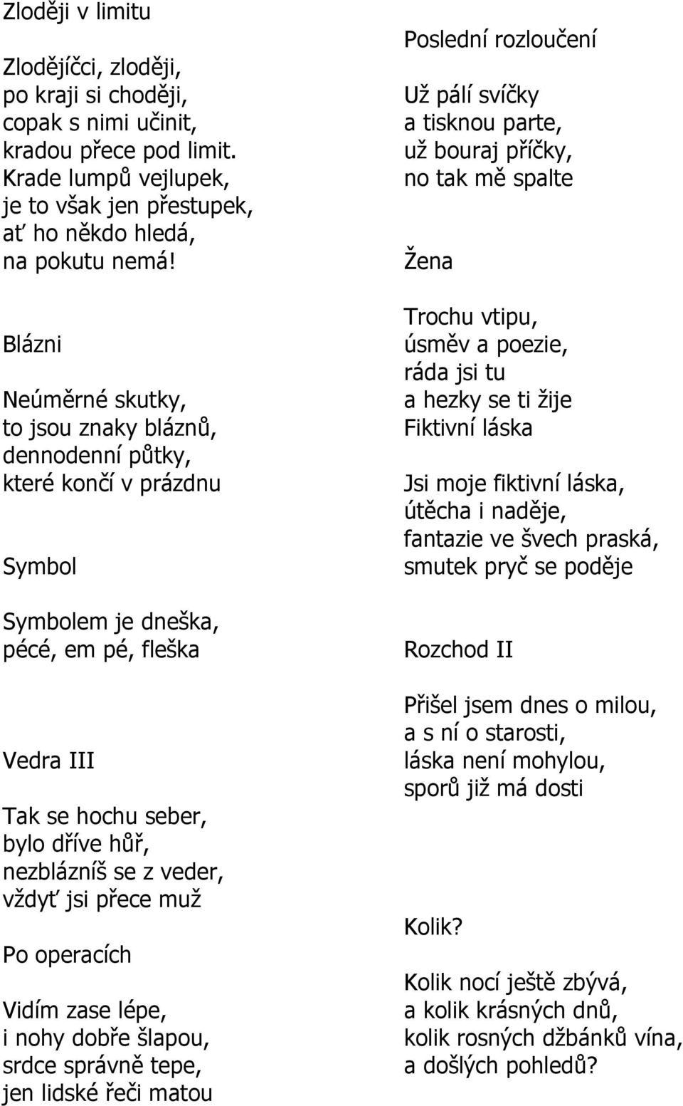 veder, vţdyť jsi přece muţ Po operacích Vidím zase lépe, i nohy dobře šlapou, srdce správně tepe, jen lidské řeči matou Poslední rozloučení Uţ pálí svíčky a tisknou parte, uţ bouraj příčky, no tak mě